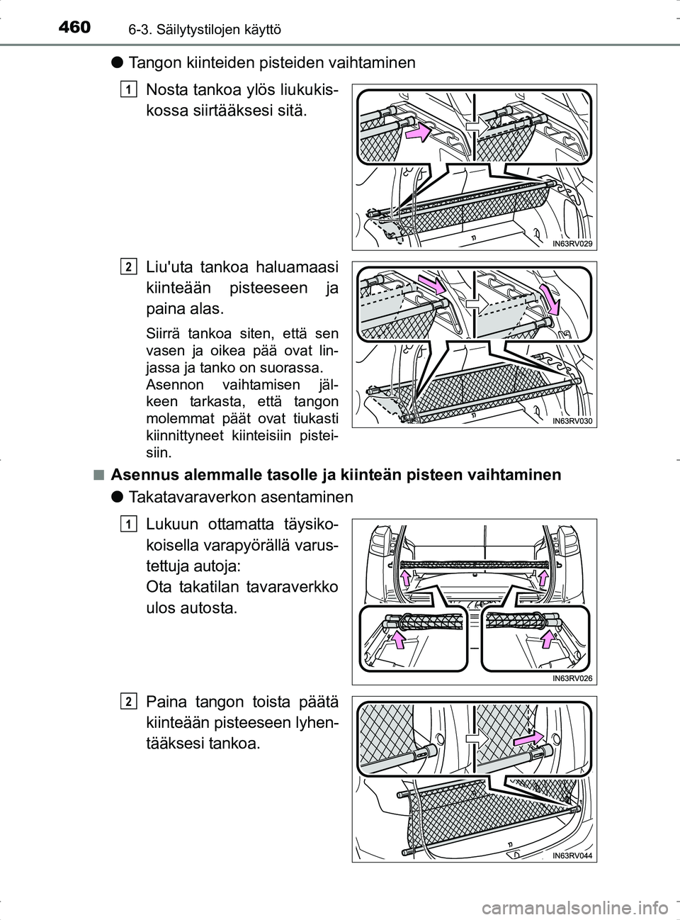 TOYOTA RAV4 2017  Omistajan Käsikirja (in Finnish) 460
OM42753FI
6-3. Säilytystilojen käyttö
lTangon kiinteiden pisteiden vaihtaminen
Nosta tankoa ylös liukukis-
kossa siirtääksesi sitä.
Liuuta tankoa haluamaasi
kiinteään pisteeseen ja
paina