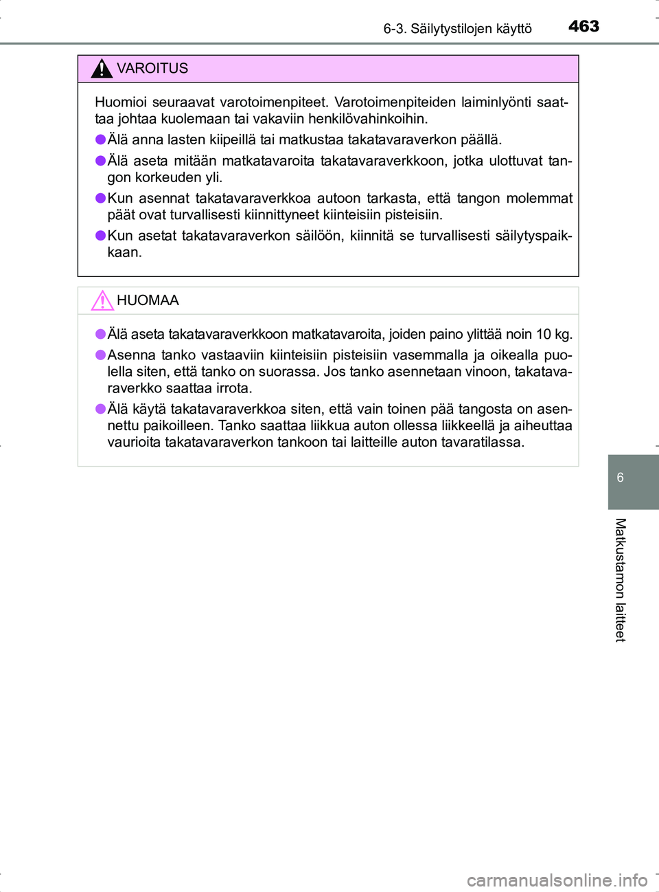 TOYOTA RAV4 2017  Omistajan Käsikirja (in Finnish) 4636-3. Säilytystilojen käyttö
OM42753FI
6
Matkustamon laitteet
VA R O I T U S
Huomioi seuraavat varotoimenpiteet. Varotoimenpiteiden laiminlyönti saat-
taa johtaa kuolemaan tai vakaviin henkilöv