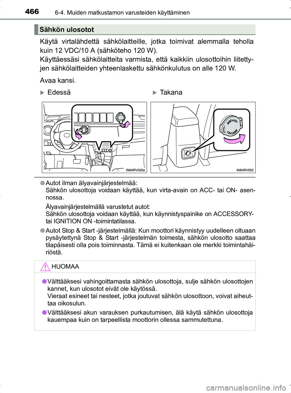 TOYOTA RAV4 2017  Omistajan Käsikirja (in Finnish) 4666-4. Muiden matkustamon varusteiden käyttäminen
OM42753FI
Käytä virtalähdettä sähkölaitteille, jotka toimivat alemmalla teholla
kuin 12 VDC/10 A (sähköteho 120 W). 
Käyttäessäsi sähk