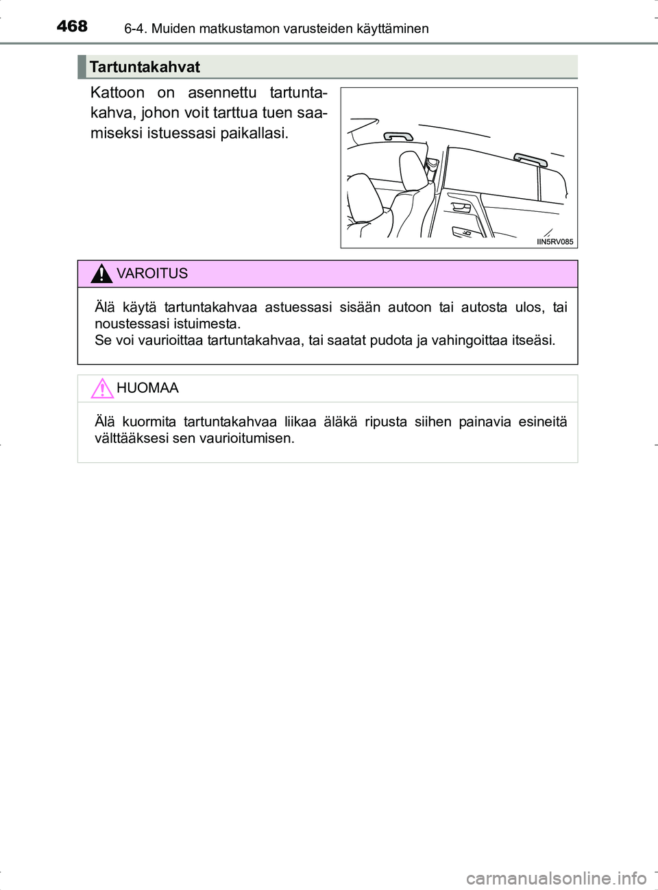TOYOTA RAV4 2017  Omistajan Käsikirja (in Finnish) 4686-4. Muiden matkustamon varusteiden käyttäminen
OM42753FI
Kattoon on asennettu tartunta-
kahva, johon voit tarttua tuen saa-
miseksi istuessasi paikallasi.
Tartuntakahvat
VA R O I T U S
Älä kä