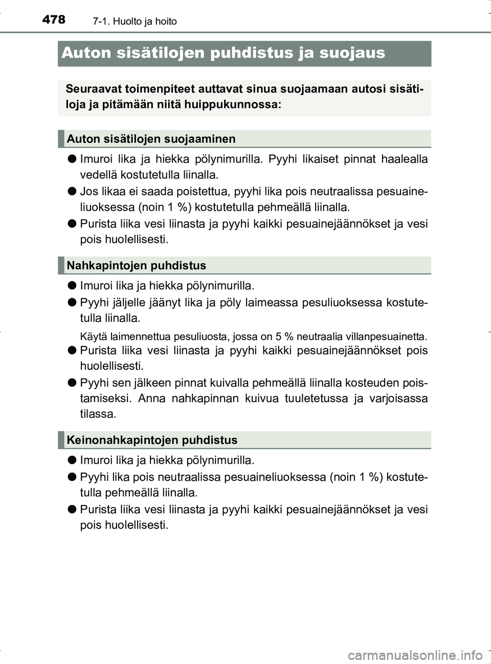 TOYOTA RAV4 2017 Omistajan Käsikirja (in Finnish) 4787-1. Huolto ja hoito
OM42753FI
Auton sisätilojen puhdistus ja suojaus
lImuroi lika ja hiekka pölynimur illa. Pyyhi likaiset pinnat haalealla
vedellä kostutetulla liinalla.
l Jos likaa ei saada p TOYOTA RAV4 2017 Omistajan Käsikirja (in Finnish) 4787-1. Huolto ja hoito
OM42753FI
Auton sisätilojen puhdistus ja suojaus
lImuroi lika ja hiekka pölynimur illa. Pyyhi likaiset pinnat haalealla
vedellä kostutetulla liinalla.
l Jos likaa ei saada p