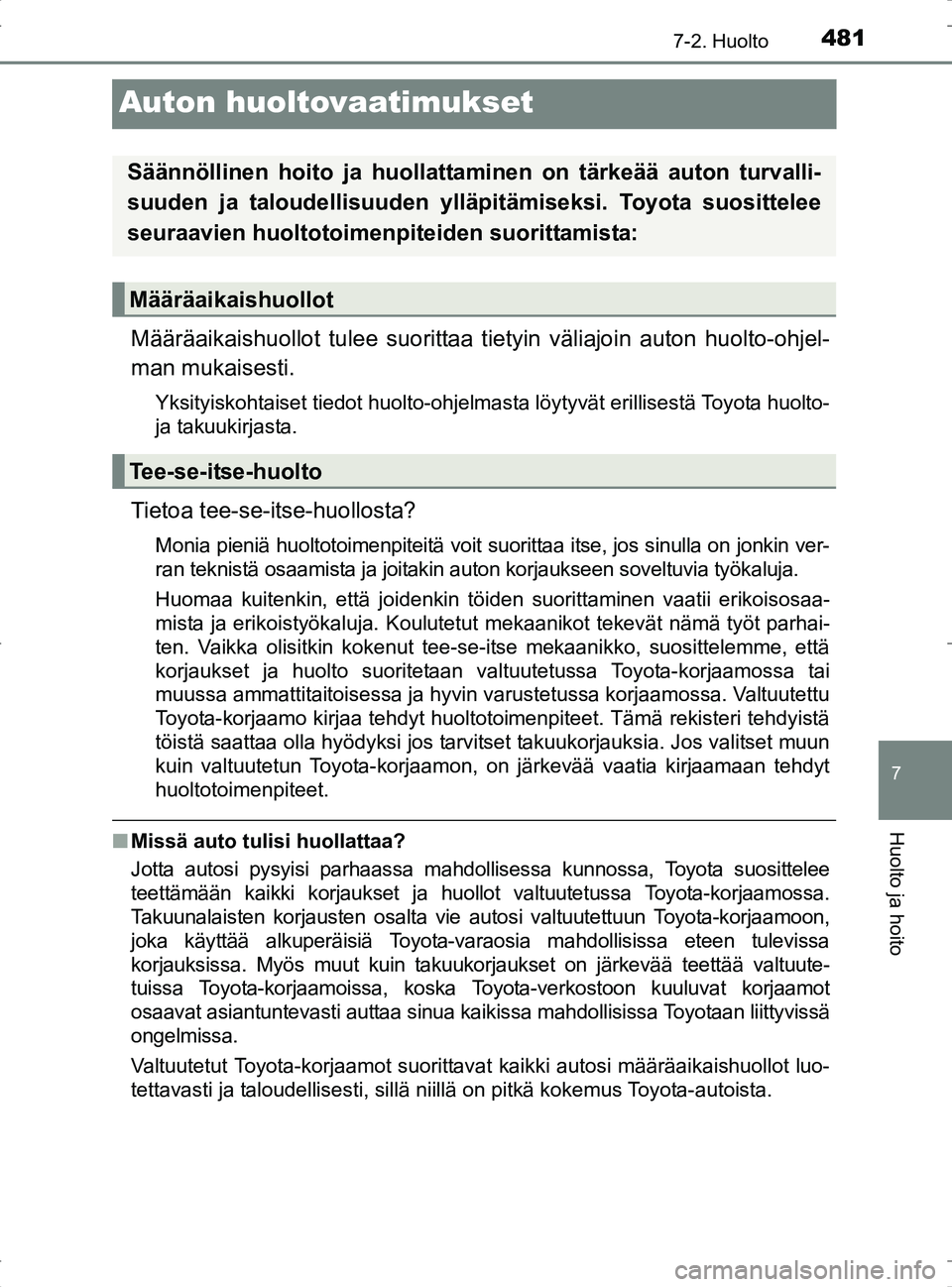TOYOTA RAV4 2017 Omistajan Käsikirja (in Finnish) 4817-2. Huolto
OM42753FI
7
Huolto ja hoito
Auton huoltovaatimukset
Määräaikaishuollot tulee suorittaa tietyin väliajoin auton huolto-ohjel-
man mukaisesti.
Yksityiskohtaiset tiedot huolto-ohjelmas TOYOTA RAV4 2017 Omistajan Käsikirja (in Finnish) 4817-2. Huolto
OM42753FI
7
Huolto ja hoito
Auton huoltovaatimukset
Määräaikaishuollot tulee suorittaa tietyin väliajoin auton huolto-ohjel-
man mukaisesti.
Yksityiskohtaiset tiedot huolto-ohjelmas