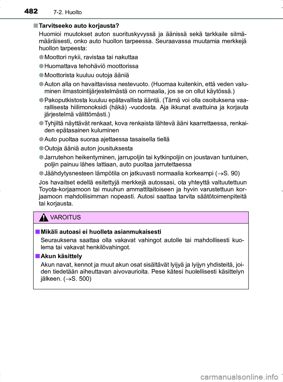 TOYOTA RAV4 2017 Omistajan Käsikirja (in Finnish) 4827-2. Huolto
OM42753FIn
Tarvitseeko auto korjausta?
Huomioi muutokset auton suorituskyvyssä ja äänissä sekä tarkkaile silmä-
määräisesti, onko auto huollon tarpeessa. Seuraavassa muutamia m TOYOTA RAV4 2017 Omistajan Käsikirja (in Finnish) 4827-2. Huolto
OM42753FIn
Tarvitseeko auto korjausta?
Huomioi muutokset auton suorituskyvyssä ja äänissä sekä tarkkaile silmä-
määräisesti, onko auto huollon tarpeessa. Seuraavassa muutamia m