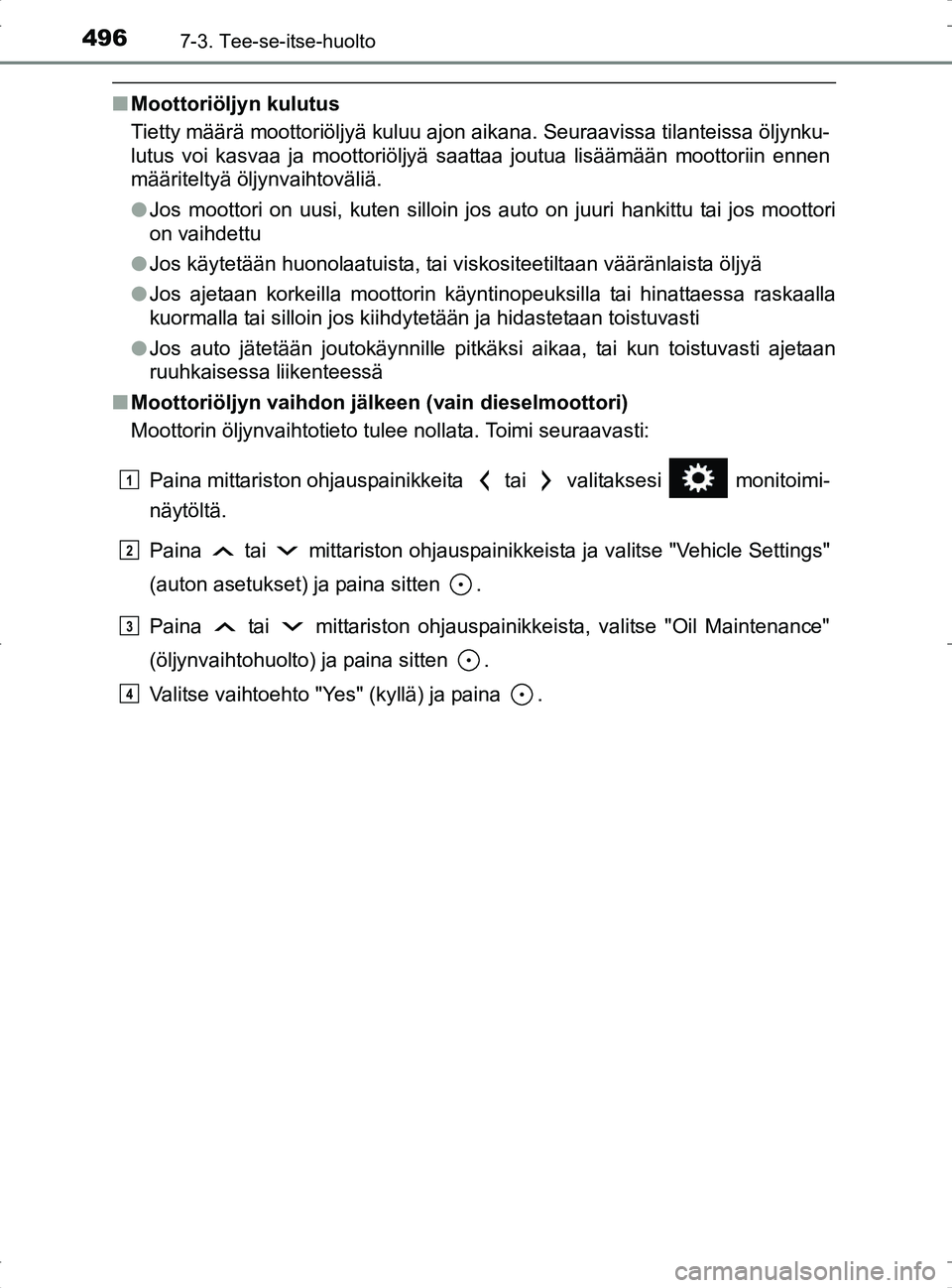 TOYOTA RAV4 2017 Omistajan Käsikirja (in Finnish) 4967-3. Tee-se-itse-huolto
OM42753FI
nMoottoriöljyn kulutus
Tietty määrä moottoriöljyä kuluu ajon aikana. Seuraavissa tilanteissa öljynku-
lutus voi kasvaa ja moottoriöljyä saattaa joutua lis TOYOTA RAV4 2017 Omistajan Käsikirja (in Finnish) 4967-3. Tee-se-itse-huolto
OM42753FI
nMoottoriöljyn kulutus
Tietty määrä moottoriöljyä kuluu ajon aikana. Seuraavissa tilanteissa öljynku-
lutus voi kasvaa ja moottoriöljyä saattaa joutua lis