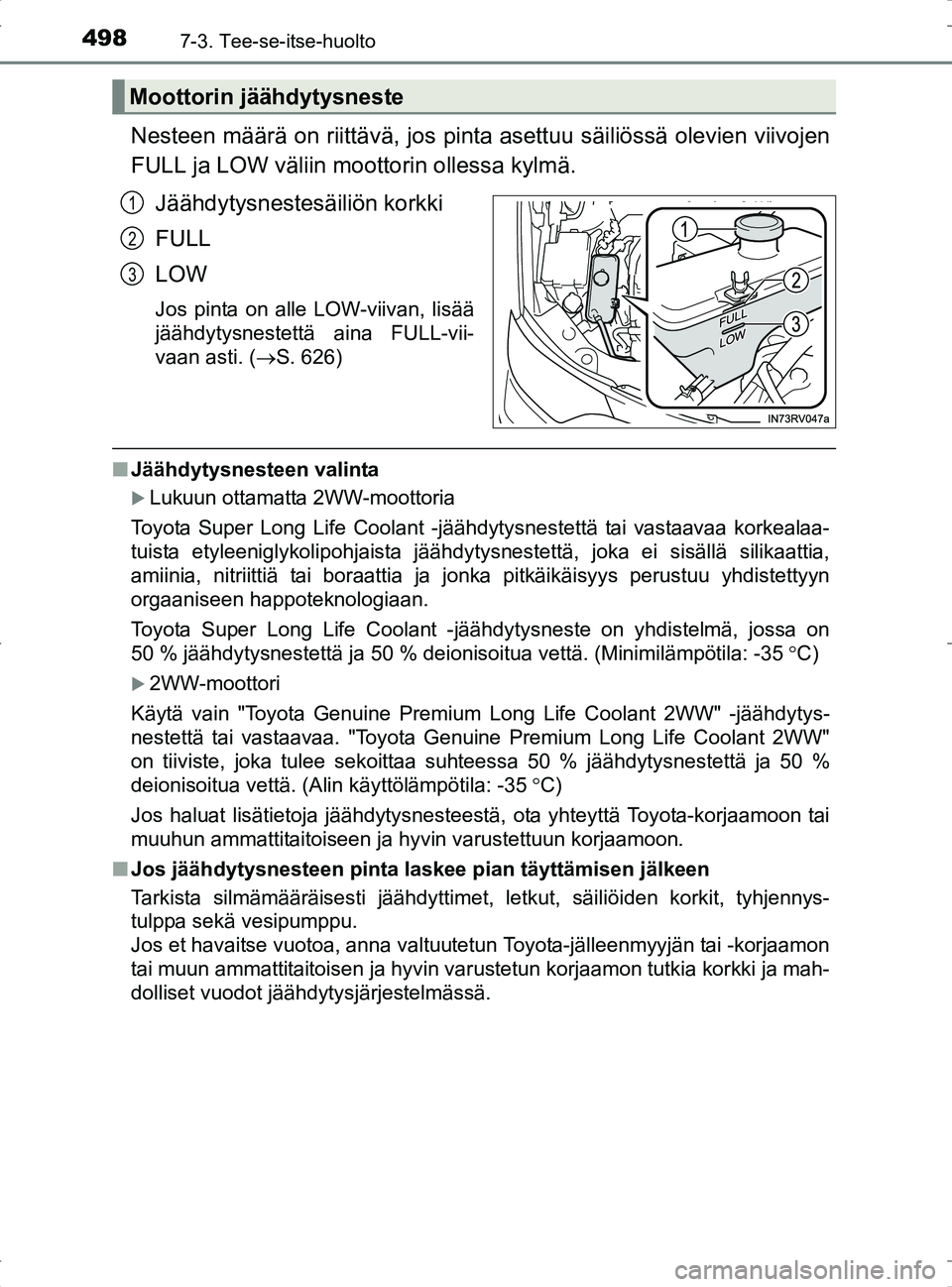 TOYOTA RAV4 2017 Omistajan Käsikirja (in Finnish) 4987-3. Tee-se-itse-huolto
OM42753FI
Nesteen määrä on riittävä, jos pinta asettuu säiliössä olevien viivojen
FULL ja LOW väliin moottorin ollessa kylmä.
Jäähdytysnestesäiliön korkki
FULL TOYOTA RAV4 2017 Omistajan Käsikirja (in Finnish) 4987-3. Tee-se-itse-huolto
OM42753FI
Nesteen määrä on riittävä, jos pinta asettuu säiliössä olevien viivojen
FULL ja LOW väliin moottorin ollessa kylmä.
Jäähdytysnestesäiliön korkki
FULL