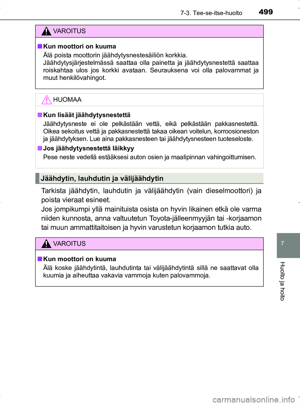 TOYOTA RAV4 2017 Omistajan Käsikirja (in Finnish) 4997-3. Tee-se-itse-huolto
OM42753FI
7
Huolto ja hoito
Tarkista jäähdytin, lauhdutin ja välijäähdytin (vain dieselmoottori) ja
poista vieraat esineet.
Jos jompikumpi yllä mainituista osista on TOYOTA RAV4 2017 Omistajan Käsikirja (in Finnish) 4997-3. Tee-se-itse-huolto
OM42753FI
7
Huolto ja hoito
Tarkista jäähdytin, lauhdutin ja välijäähdytin (vain dieselmoottori) ja
poista vieraat esineet.
Jos jompikumpi yllä mainituista osista on