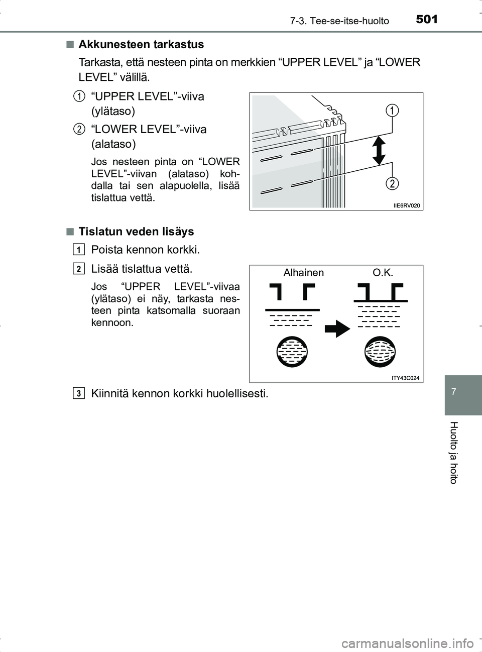 TOYOTA RAV4 2017 Omistajan Käsikirja (in Finnish) 5017-3. Tee-se-itse-huolto
OM42753FI
7
Huolto ja hoito
nAkkunesteen tarkastus
Tarkasta, että nesteen pinta on merkkien “UPPER LEVEL” ja “LOWER
LEVEL” välillä.“UPPER LEVEL”-viiva
(ylät TOYOTA RAV4 2017 Omistajan Käsikirja (in Finnish) 5017-3. Tee-se-itse-huolto
OM42753FI
7
Huolto ja hoito
nAkkunesteen tarkastus
Tarkasta, että nesteen pinta on merkkien “UPPER LEVEL” ja “LOWER
LEVEL” välillä.“UPPER LEVEL”-viiva
(ylät