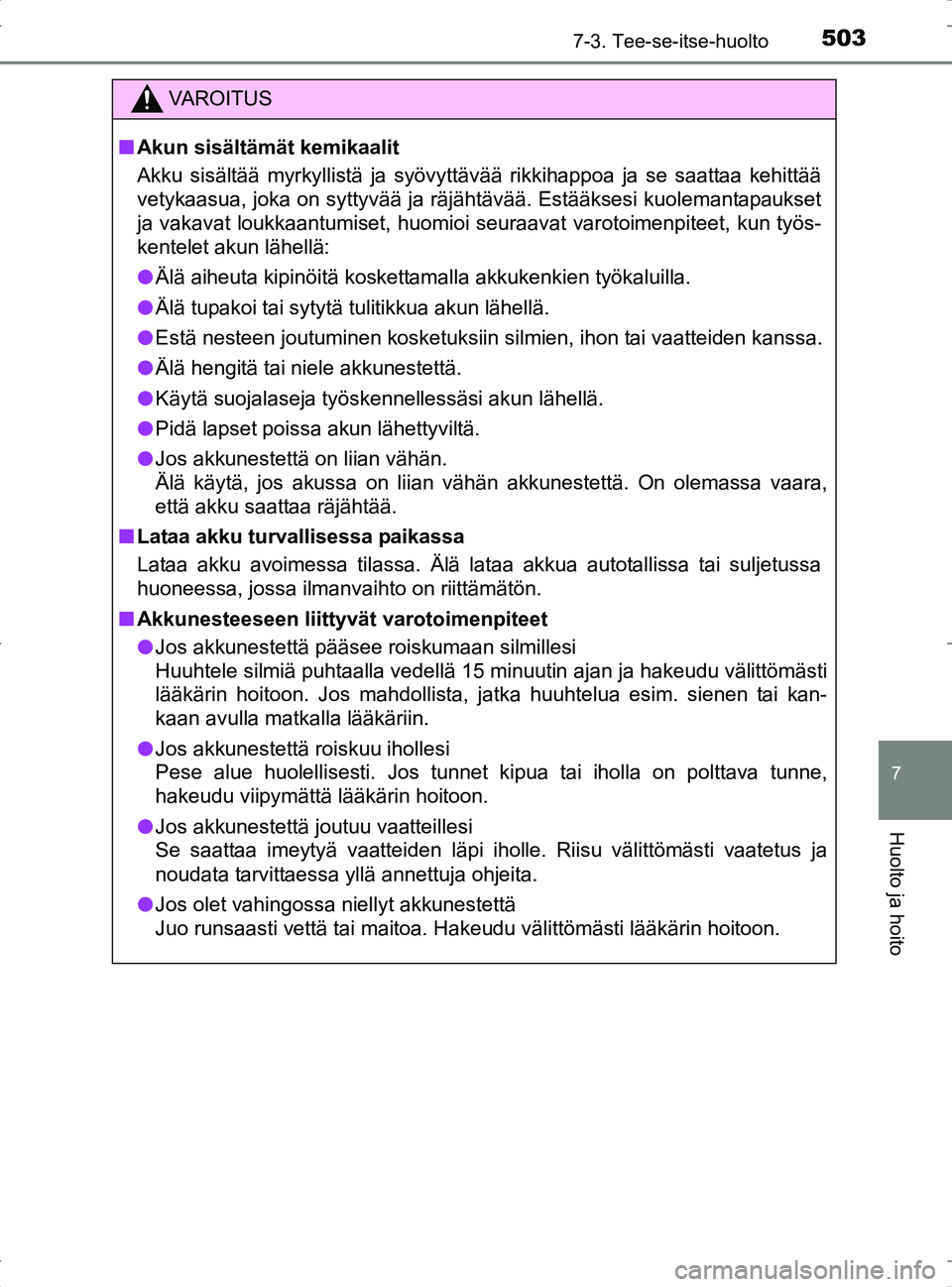 TOYOTA RAV4 2017 Omistajan Käsikirja (in Finnish) 5037-3. Tee-se-itse-huolto
OM42753FI
7
Huolto ja hoito
VA R O I T U S
nAkun sisältämät kemikaalit
Akku sisältää myrkyllistä ja syövyttävää rikkihappoa ja se saattaa kehittää
vetykaasua, j TOYOTA RAV4 2017 Omistajan Käsikirja (in Finnish) 5037-3. Tee-se-itse-huolto
OM42753FI
7
Huolto ja hoito
VA R O I T U S
nAkun sisältämät kemikaalit
Akku sisältää myrkyllistä ja syövyttävää rikkihappoa ja se saattaa kehittää
vetykaasua, j
