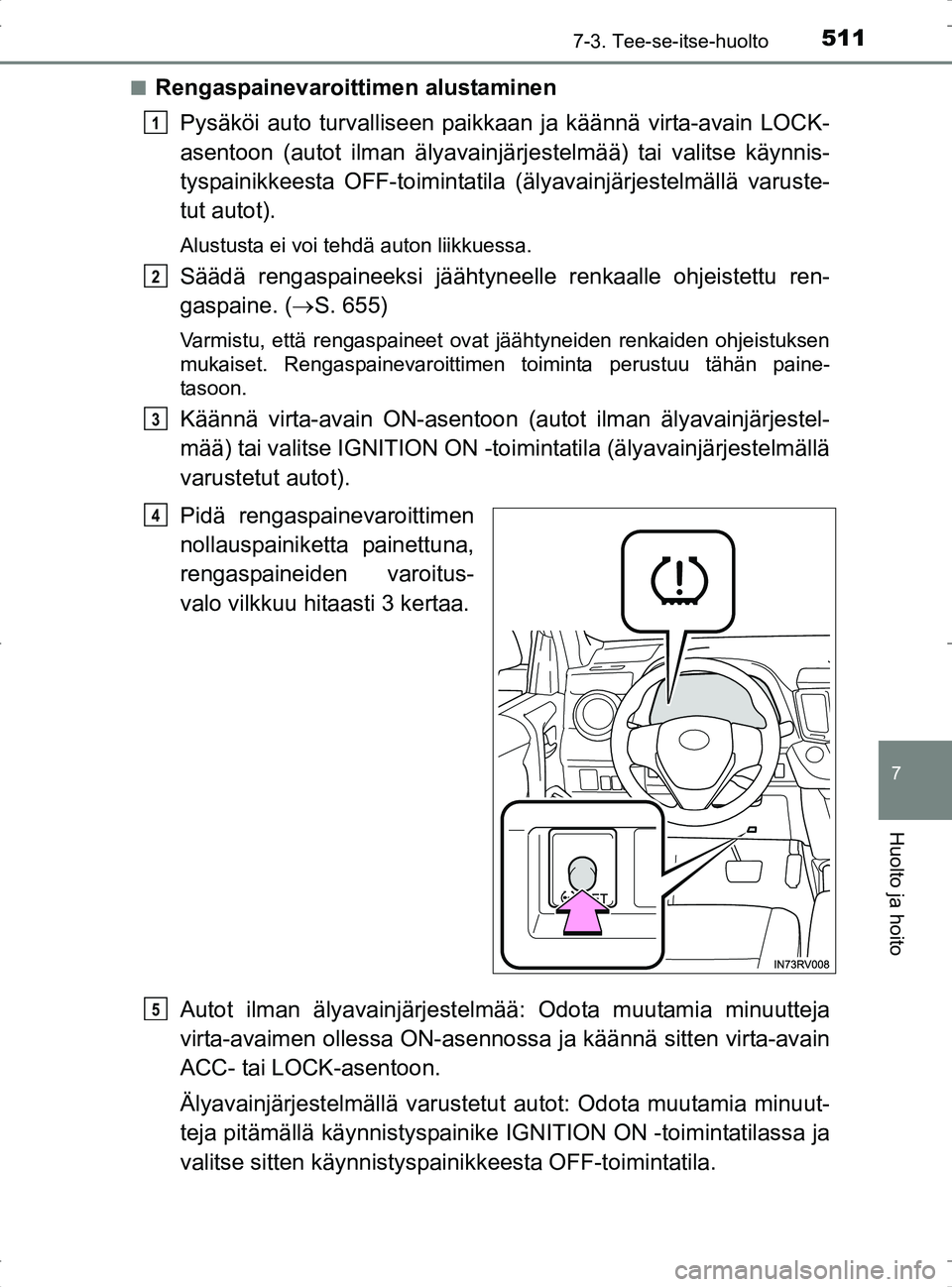 TOYOTA RAV4 2017 Omistajan Käsikirja (in Finnish) 5117-3. Tee-se-itse-huolto
OM42753FI
7
Huolto ja hoito
nRengaspainevaroittimen alustaminen
Pysäköi auto turvalliseen paikka an ja käännä virta-avain LOCK-
asentoon (autot ilman älyavainjärj est TOYOTA RAV4 2017 Omistajan Käsikirja (in Finnish) 5117-3. Tee-se-itse-huolto
OM42753FI
7
Huolto ja hoito
nRengaspainevaroittimen alustaminen
Pysäköi auto turvalliseen paikka an ja käännä virta-avain LOCK-
asentoon (autot ilman älyavainjärj est