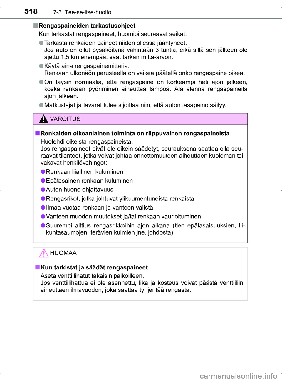 TOYOTA RAV4 2017 Omistajan Käsikirja (in Finnish) 5187-3. Tee-se-itse-huolto
OM42753FIn
Rengaspaineiden tarkastusohjeet
Kun tarkastat rengaspaineet, huomioi seuraavat seikat:
lTarkasta renkaiden paineet niiden ollessa jäähtyneet.
Jos auto on ollut TOYOTA RAV4 2017 Omistajan Käsikirja (in Finnish) 5187-3. Tee-se-itse-huolto
OM42753FIn
Rengaspaineiden tarkastusohjeet
Kun tarkastat rengaspaineet, huomioi seuraavat seikat:
lTarkasta renkaiden paineet niiden ollessa jäähtyneet.
Jos auto on ollut