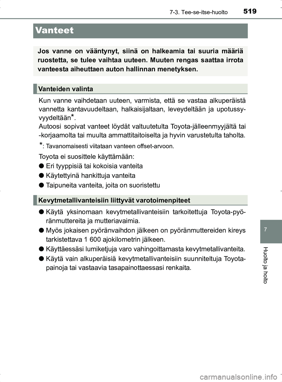 TOYOTA RAV4 2017 Omistajan Käsikirja (in Finnish) 5197-3. Tee-se-itse-huolto
OM42753FI
7
Huolto ja hoito
Vanteet
Kun vanne vaihdetaan uuteen, varmista, että se vastaa alkuperäistä
vannetta kantavuudeltaan, halkaisijaltaan, leveydeltään ja upotus TOYOTA RAV4 2017 Omistajan Käsikirja (in Finnish) 5197-3. Tee-se-itse-huolto
OM42753FI
7
Huolto ja hoito
Vanteet
Kun vanne vaihdetaan uuteen, varmista, että se vastaa alkuperäistä
vannetta kantavuudeltaan, halkaisijaltaan, leveydeltään ja upotus