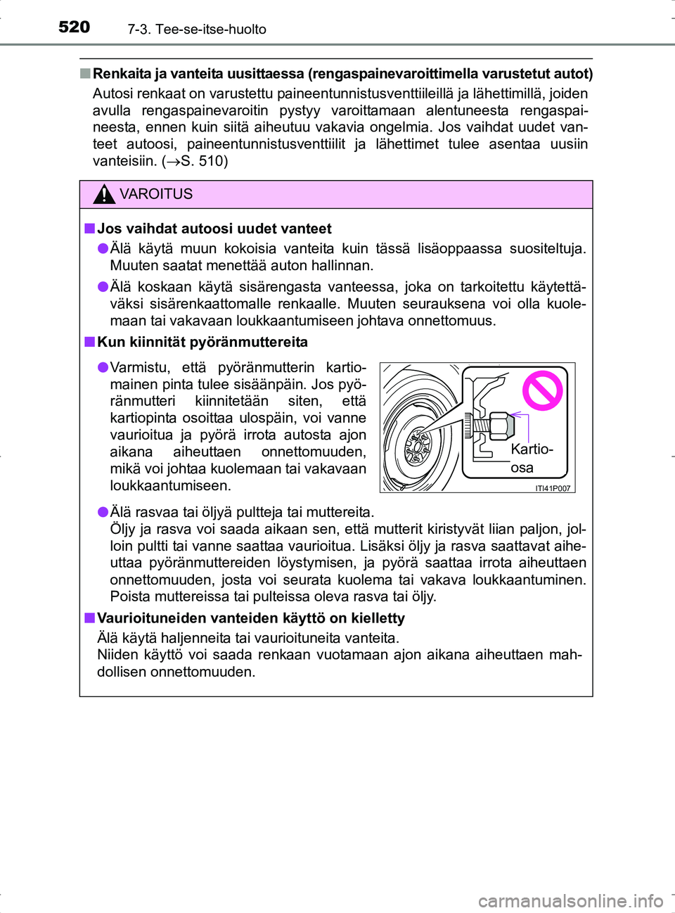 TOYOTA RAV4 2017 Omistajan Käsikirja (in Finnish) 5207-3. Tee-se-itse-huolto
OM42753FI
nRenkaita ja vanteita uusittaessa (rengaspainevaroittimella varustetut autot)
Autosi renkaat on varustettu paineentunnistusventtiileillä ja lähettimillä, joiden TOYOTA RAV4 2017 Omistajan Käsikirja (in Finnish) 5207-3. Tee-se-itse-huolto
OM42753FI
nRenkaita ja vanteita uusittaessa (rengaspainevaroittimella varustetut autot)
Autosi renkaat on varustettu paineentunnistusventtiileillä ja lähettimillä, joiden