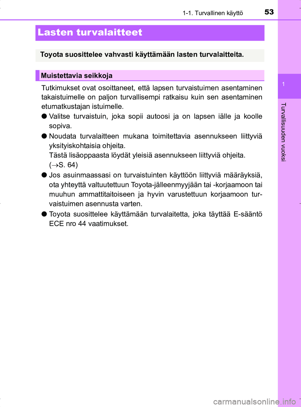 TOYOTA RAV4 2017 Omistajan Käsikirja (in Finnish) 531-1. Turvallinen käyttö
1
Turvallisuuden vuoksi
OM42753FI
Lasten tur valaitteet
Tutkimukset ovat osoittaneet, että lapsen turvaistuimen asentaminen
takaistuimelle on paljon turvallisempi ratkaisu TOYOTA RAV4 2017 Omistajan Käsikirja (in Finnish) 531-1. Turvallinen käyttö
1
Turvallisuuden vuoksi
OM42753FI
Lasten tur valaitteet
Tutkimukset ovat osoittaneet, että lapsen turvaistuimen asentaminen
takaistuimelle on paljon turvallisempi ratkaisu