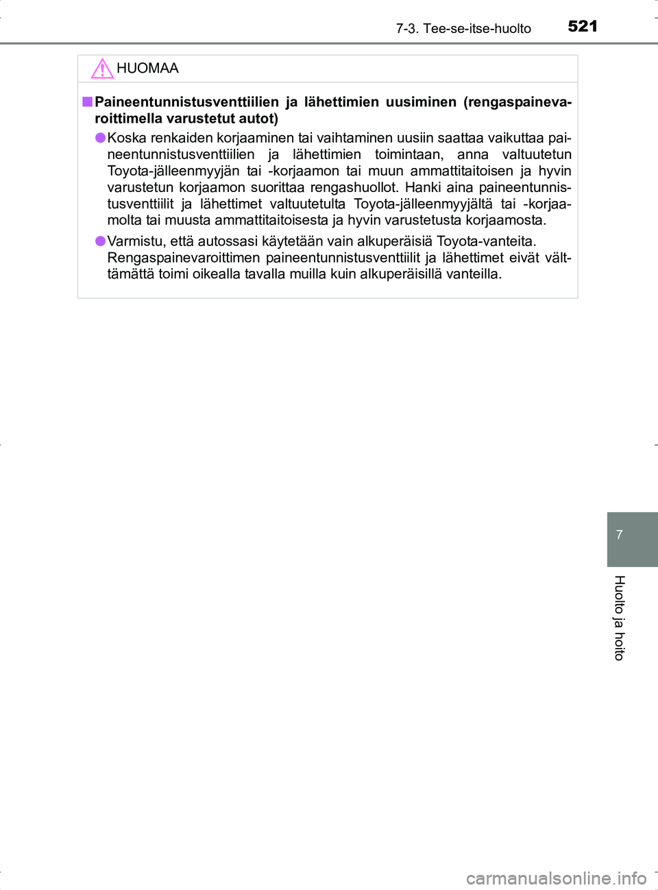 TOYOTA RAV4 2017 Omistajan Käsikirja (in Finnish) 5217-3. Tee-se-itse-huolto
OM42753FI
7
Huolto ja hoito
HUOMAA
nPaineentunnistusventtiilien ja lähe ttimien uusiminen (rengaspaineva-
roittimella varustetut autot)
l Koska renkaiden korjaaminen tai va TOYOTA RAV4 2017 Omistajan Käsikirja (in Finnish) 5217-3. Tee-se-itse-huolto
OM42753FI
7
Huolto ja hoito
HUOMAA
nPaineentunnistusventtiilien ja lähe ttimien uusiminen (rengaspaineva-
roittimella varustetut autot)
l Koska renkaiden korjaaminen tai va
