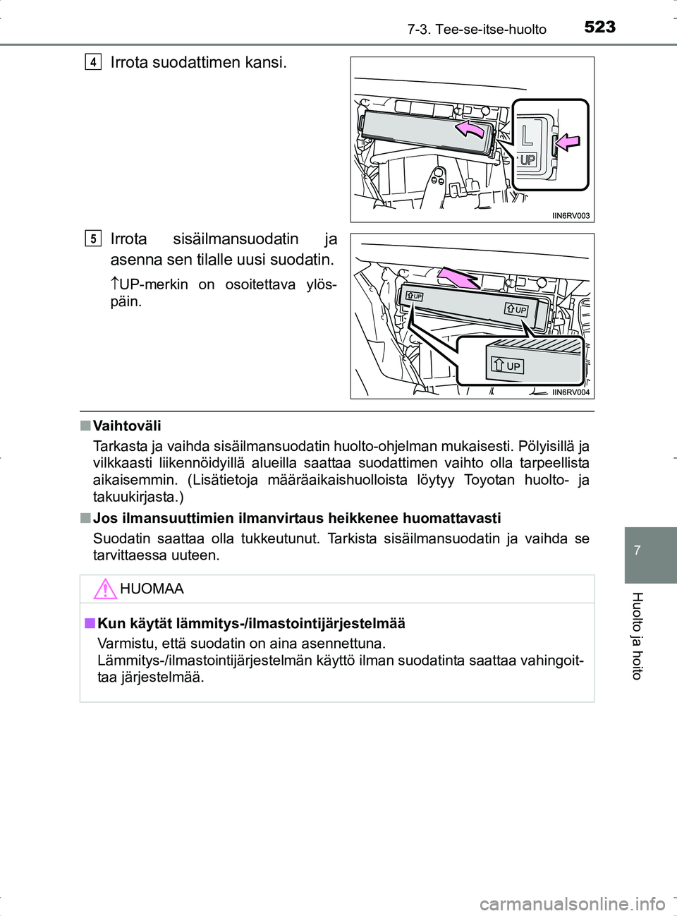TOYOTA RAV4 2017 Omistajan Käsikirja (in Finnish) 5237-3. Tee-se-itse-huolto
OM42753FI
7
Huolto ja hoito
Irrota suodattimen kansi.
Irrota sisäilmansuodatin ja
asenna sen tilalle uusi suodatin.
UP-merkin on osoitettava ylös-
päin.
n Vaihtoväli
TOYOTA RAV4 2017 Omistajan Käsikirja (in Finnish) 5237-3. Tee-se-itse-huolto
OM42753FI
7
Huolto ja hoito
Irrota suodattimen kansi.
Irrota sisäilmansuodatin ja
asenna sen tilalle uusi suodatin.
UP-merkin on osoitettava ylös-
päin.
n Vaihtoväli