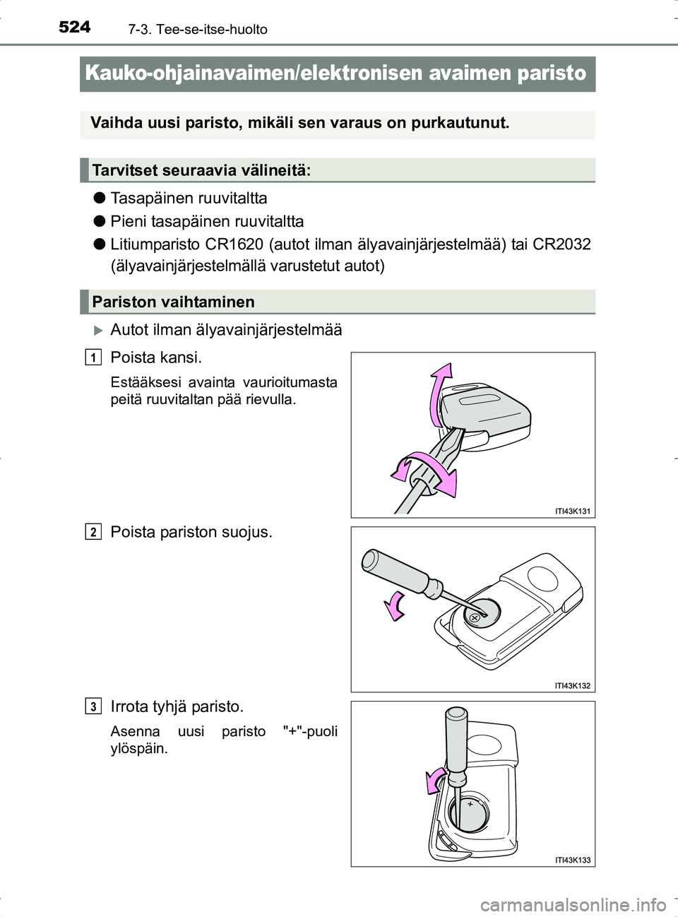 TOYOTA RAV4 2017 Omistajan Käsikirja (in Finnish) 5247-3. Tee-se-itse-huolto
OM42753FI
Kauko-ohjainavaimen/elektronisen avaimen paristo
lTasapäinen ruuvitaltta
l Pieni tasapäinen ruuvitaltta
l Litiumparisto CR1620 (autot ilman älyavainjärjestelm TOYOTA RAV4 2017 Omistajan Käsikirja (in Finnish) 5247-3. Tee-se-itse-huolto
OM42753FI
Kauko-ohjainavaimen/elektronisen avaimen paristo
lTasapäinen ruuvitaltta
l Pieni tasapäinen ruuvitaltta
l Litiumparisto CR1620 (autot ilman älyavainjärjestelm