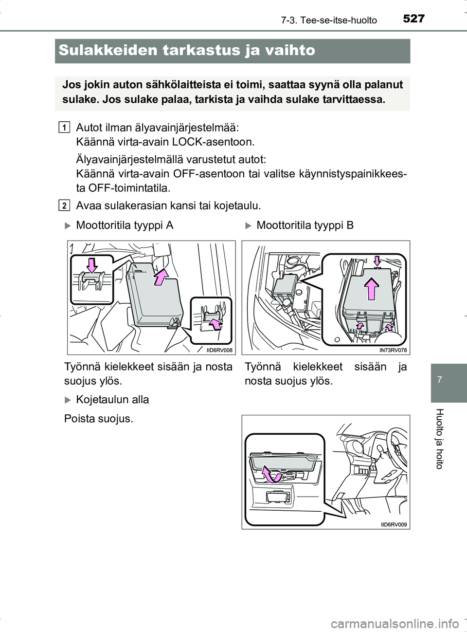 TOYOTA RAV4 2017 Omistajan Käsikirja (in Finnish) 5277-3. Tee-se-itse-huolto
OM42753FI
7
Huolto ja hoito
Sulakkeiden tarkastus ja vaihto
Autot ilman älyavainjärjestelmää:
Käännä virta-avain LOCK-asentoon.
Älyavainjärjestelmällä varustetut TOYOTA RAV4 2017 Omistajan Käsikirja (in Finnish) 5277-3. Tee-se-itse-huolto
OM42753FI
7
Huolto ja hoito
Sulakkeiden tarkastus ja vaihto
Autot ilman älyavainjärjestelmää:
Käännä virta-avain LOCK-asentoon.
Älyavainjärjestelmällä varustetut
