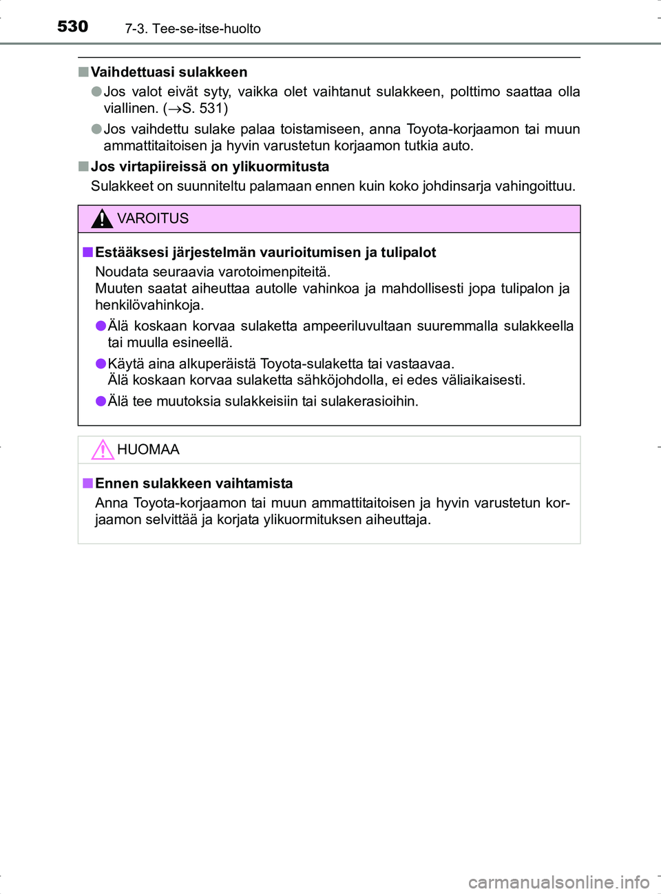 TOYOTA RAV4 2017 Omistajan Käsikirja (in Finnish) 5307-3. Tee-se-itse-huolto
OM42753FI
nVaihdettuasi sulakkeen
lJos valot eivät syty, vaikka olet vaihtanut sulakkeen, polttimo saattaa olla
viallinen. ( S. 531)
l Jos vaihdettu sulake palaa toistam TOYOTA RAV4 2017 Omistajan Käsikirja (in Finnish) 5307-3. Tee-se-itse-huolto
OM42753FI
nVaihdettuasi sulakkeen
lJos valot eivät syty, vaikka olet vaihtanut sulakkeen, polttimo saattaa olla
viallinen. ( S. 531)
l Jos vaihdettu sulake palaa toistam