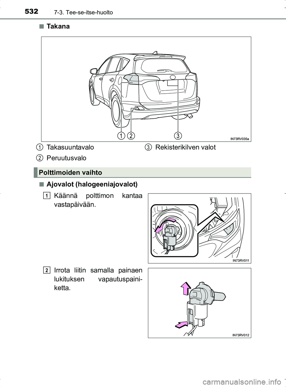 TOYOTA RAV4 2017  Omistajan Käsikirja (in Finnish) 5327-3. Tee-se-itse-huolto
OM42753FIn
Ta k a n a
nAjovalot (halogeeniajovalot)
Käännä polttimon kantaa
vastapäivään.
Irrota liitin samalla painaen
lukituksen vapautuspaini-
ketta.
Takasuuntavalo