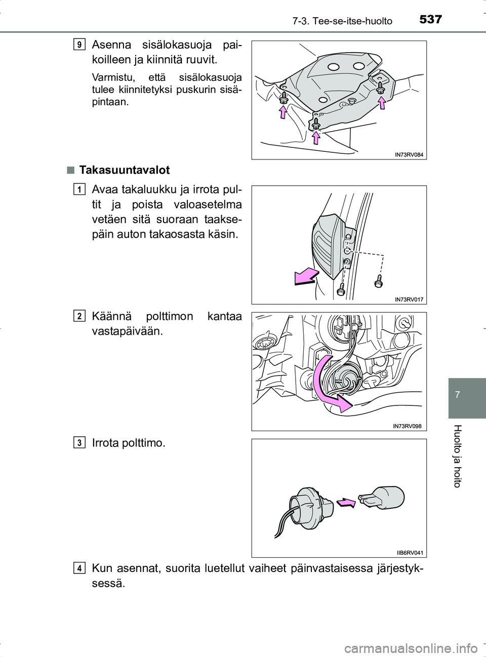 TOYOTA RAV4 2017  Omistajan Käsikirja (in Finnish) 5377-3. Tee-se-itse-huolto
OM42753FI
7
Huolto ja hoito
Asenna sisälokasuoja pai-
koilleen ja kiinnitä ruuvit.
Varmistu, että sisälokasuoja
tulee kiinnitetyksi puskurin sisä-
pintaan.
n
Takasuunta