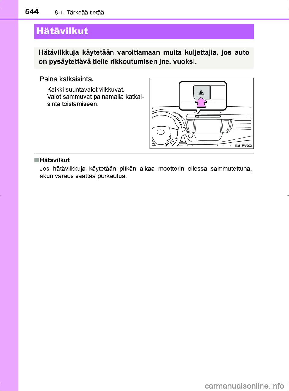 TOYOTA RAV4 2017 Omistajan Käsikirja (in Finnish) 5448-1. Tärkeää tietää
OM42753FI
Hätävilkut
Paina katkaisinta.
Kaikki suuntavalot vilkkuvat.
Valot sammuvat painamalla katkai-
sinta toistamiseen.
nHätävilkut
Jos hätävilkkuja käytetään TOYOTA RAV4 2017 Omistajan Käsikirja (in Finnish) 5448-1. Tärkeää tietää
OM42753FI
Hätävilkut
Paina katkaisinta.
Kaikki suuntavalot vilkkuvat.
Valot sammuvat painamalla katkai-
sinta toistamiseen.
nHätävilkut
Jos hätävilkkuja käytetään