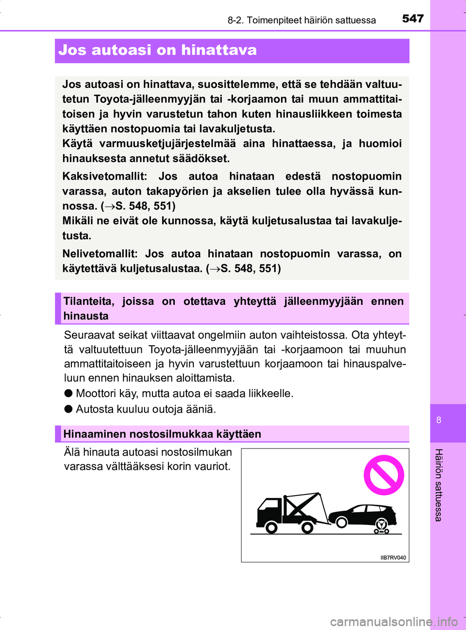 TOYOTA RAV4 2017 Omistajan Käsikirja (in Finnish) 5478-2. Toimenpiteet häiriön sattuessa
8
Häiriön sattuessa
OM42753FI
Jos autoasi on hinattava
Seuraavat seikat viittaavat ongelmiin auton vaihteistossa. Ota yhteyt-
tä valtuutettuun Toyota-jälle TOYOTA RAV4 2017 Omistajan Käsikirja (in Finnish) 5478-2. Toimenpiteet häiriön sattuessa
8
Häiriön sattuessa
OM42753FI
Jos autoasi on hinattava
Seuraavat seikat viittaavat ongelmiin auton vaihteistossa. Ota yhteyt-
tä valtuutettuun Toyota-jälle
