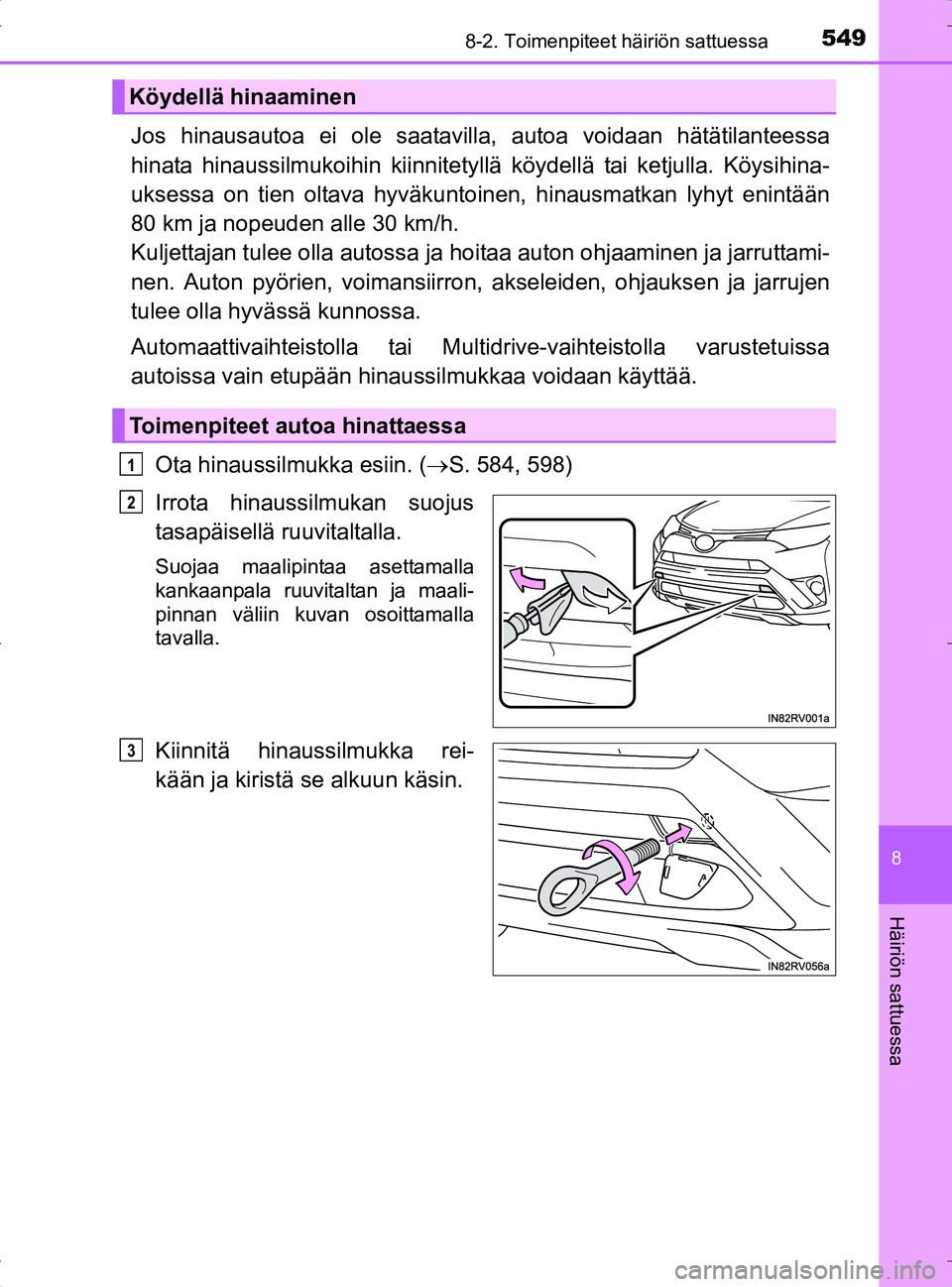 TOYOTA RAV4 2017 Omistajan Käsikirja (in Finnish) 5498-2. Toimenpiteet häiriön sattuessa
8
Häiriön sattuessa
OM42753FI
Jos hinausautoa ei ole saatavilla, autoa voidaan hätätilanteessa
hinata hinaussilmukoihin kiinnitetyllä köydellä tai ketju TOYOTA RAV4 2017 Omistajan Käsikirja (in Finnish) 5498-2. Toimenpiteet häiriön sattuessa
8
Häiriön sattuessa
OM42753FI
Jos hinausautoa ei ole saatavilla, autoa voidaan hätätilanteessa
hinata hinaussilmukoihin kiinnitetyllä köydellä tai ketju