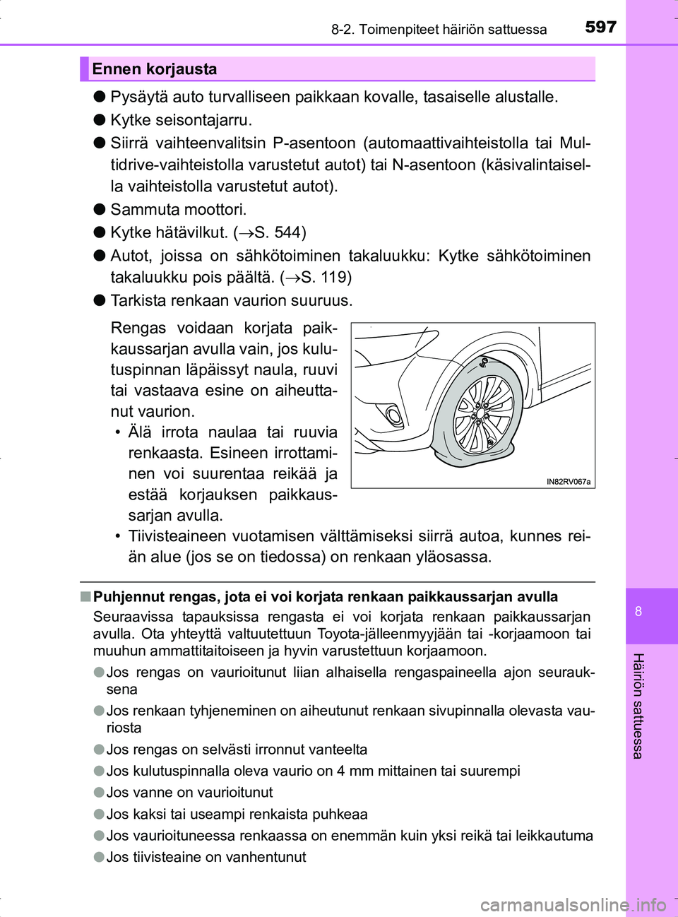 TOYOTA RAV4 2017 Omistajan Käsikirja (in Finnish) 5978-2. Toimenpiteet häiriön sattuessa
8
Häiriön sattuessa
OM42753FI
lPysäytä auto turvalliseen paikkaan kovalle, tasaiselle alustalle.
l Kytke seisontajarru.
l Siirrä vaihteenvalitsin P-asent TOYOTA RAV4 2017 Omistajan Käsikirja (in Finnish) 5978-2. Toimenpiteet häiriön sattuessa
8
Häiriön sattuessa
OM42753FI
lPysäytä auto turvalliseen paikkaan kovalle, tasaiselle alustalle.
l Kytke seisontajarru.
l Siirrä vaihteenvalitsin P-asent