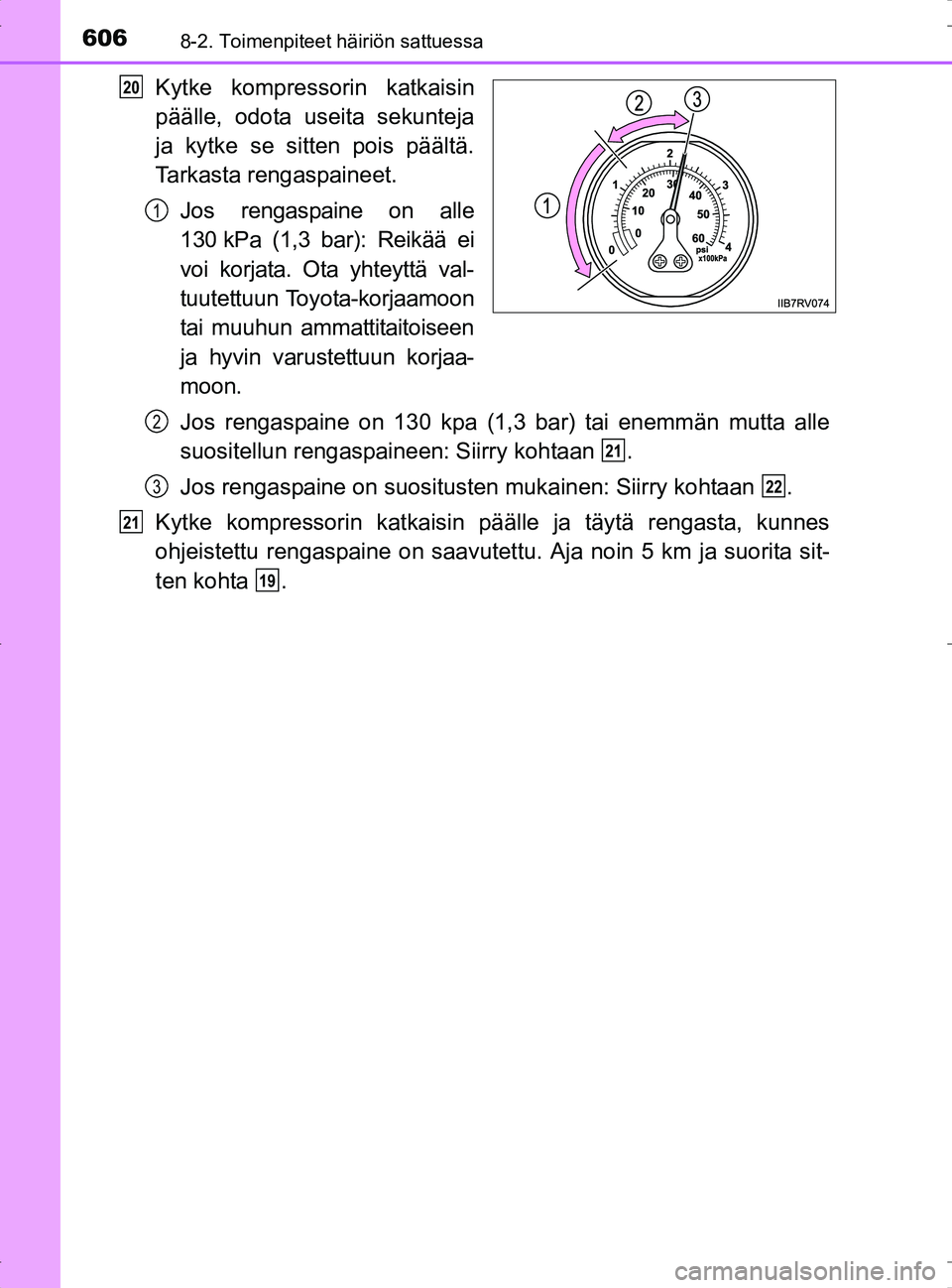 TOYOTA RAV4 2017 Omistajan Käsikirja (in Finnish) 6068-2. Toimenpiteet häiriön sattuessa
OM42753FI
Kytke kompressorin katkaisin
päälle, odota useita sekunteja
ja kytke se sitten pois päältä.
Tarkasta rengaspaineet.Jos rengaspaine on alle
130 k TOYOTA RAV4 2017 Omistajan Käsikirja (in Finnish) 6068-2. Toimenpiteet häiriön sattuessa
OM42753FI
Kytke kompressorin katkaisin
päälle, odota useita sekunteja
ja kytke se sitten pois päältä.
Tarkasta rengaspaineet.Jos rengaspaine on alle
130 k