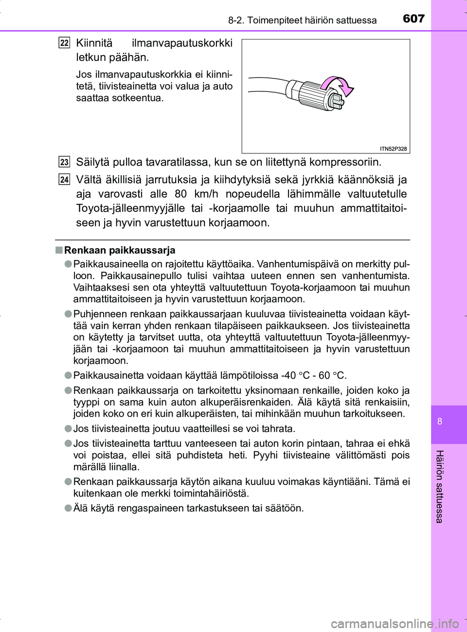TOYOTA RAV4 2017 Omistajan Käsikirja (in Finnish) 6078-2. Toimenpiteet häiriön sattuessa
8
Häiriön sattuessa
OM42753FI
Kiinnitä ilmanvapautuskorkki
letkun päähän.
Jos ilmanvapautuskorkkia ei kiinni-
tetä, tiivisteainetta voi valua ja auto
sa TOYOTA RAV4 2017 Omistajan Käsikirja (in Finnish) 6078-2. Toimenpiteet häiriön sattuessa
8
Häiriön sattuessa
OM42753FI
Kiinnitä ilmanvapautuskorkki
letkun päähän.
Jos ilmanvapautuskorkkia ei kiinni-
tetä, tiivisteainetta voi valua ja auto
sa