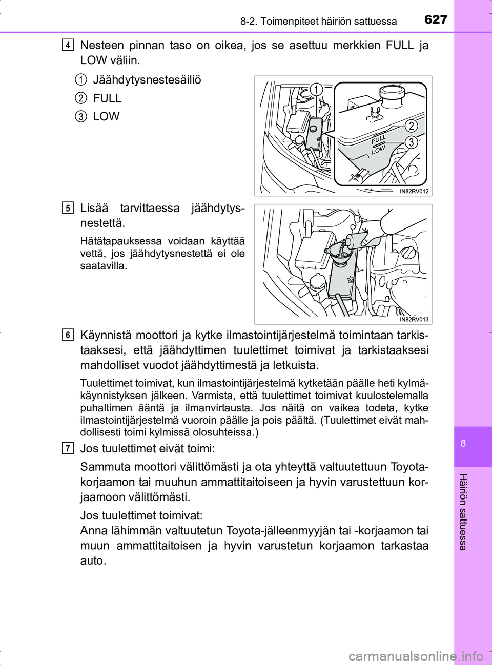 TOYOTA RAV4 2017 Omistajan Käsikirja (in Finnish) 6278-2. Toimenpiteet häiriön sattuessa
8
Häiriön sattuessa
OM42753FI
Nesteen pinnan taso on oikea, jos se asettuu merkkien FULL ja
LOW väliin.Jäähdytysnestesäiliö
FULL
LOW
Lisää tarvittaess TOYOTA RAV4 2017 Omistajan Käsikirja (in Finnish) 6278-2. Toimenpiteet häiriön sattuessa
8
Häiriön sattuessa
OM42753FI
Nesteen pinnan taso on oikea, jos se asettuu merkkien FULL ja
LOW väliin.Jäähdytysnestesäiliö
FULL
LOW
Lisää tarvittaess