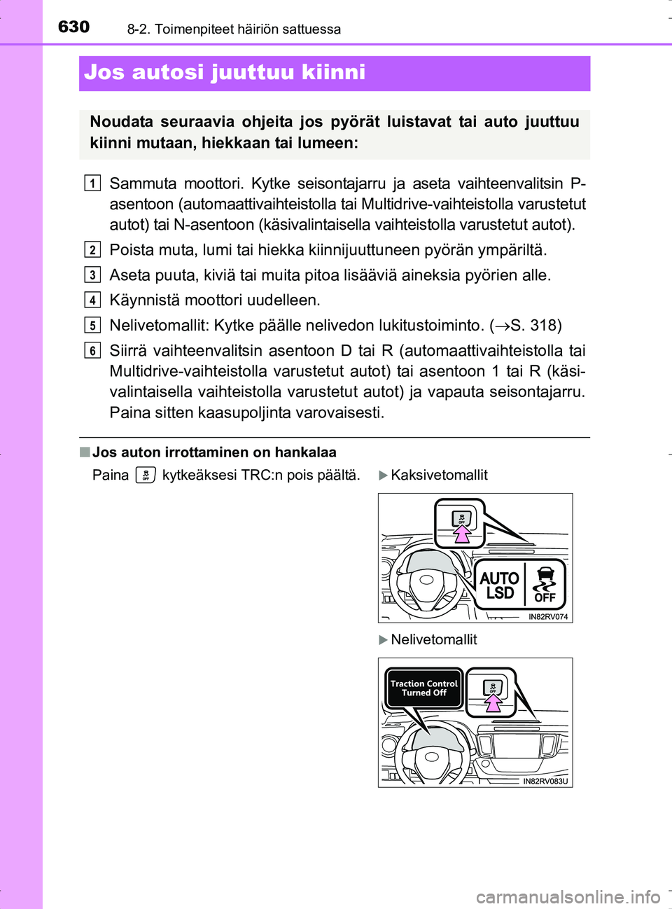 TOYOTA RAV4 2017 Omistajan Käsikirja (in Finnish) 6308-2. Toimenpiteet häiriön sattuessa
OM42753FI
Jos autosi juuttuu kiinni
Sammuta moottori. Kytke seisontajarru ja aseta vaihteenvalitsin P-
asentoon (automaattivaihteistolla tai Multidrive-vaihtei TOYOTA RAV4 2017 Omistajan Käsikirja (in Finnish) 6308-2. Toimenpiteet häiriön sattuessa
OM42753FI
Jos autosi juuttuu kiinni
Sammuta moottori. Kytke seisontajarru ja aseta vaihteenvalitsin P-
asentoon (automaattivaihteistolla tai Multidrive-vaihtei