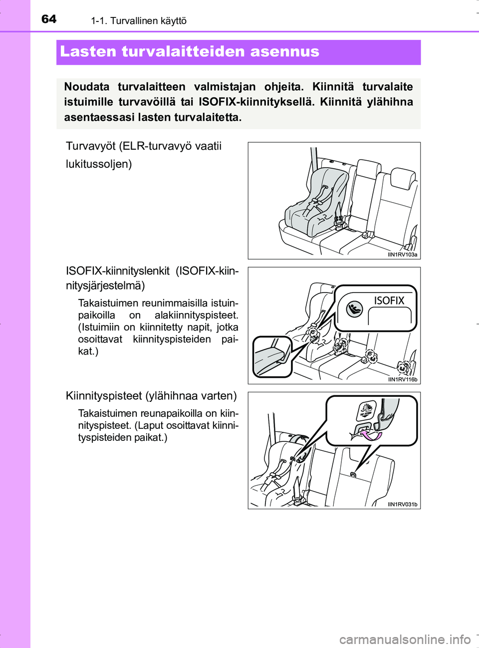 TOYOTA RAV4 2017 Omistajan Käsikirja (in Finnish) 641-1. Turvallinen käyttö
OM42753FI
Lasten tur valaitteiden asennus
Turvavyöt (ELR-turvavyö vaatii
lukitussoljen)
ISOFIX-kiinnityslenkit (ISOFIX-kiin-
nitysjärjestelmä)
Takaistuimen reunimmaisil TOYOTA RAV4 2017 Omistajan Käsikirja (in Finnish) 641-1. Turvallinen käyttö
OM42753FI
Lasten tur valaitteiden asennus
Turvavyöt (ELR-turvavyö vaatii
lukitussoljen)
ISOFIX-kiinnityslenkit (ISOFIX-kiin-
nitysjärjestelmä)
Takaistuimen reunimmaisil
