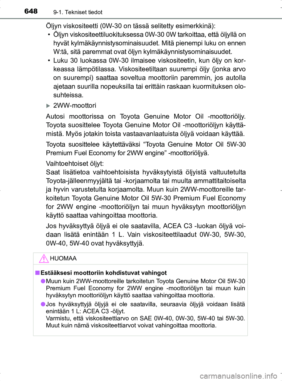 TOYOTA RAV4 2017 Omistajan Käsikirja (in Finnish) 6489-1. Tekniset tiedot
OM42753FI
Öljyn viskositeetti (0W-30 on tässä selitetty esimerkkinä):
• Öljyn viskositeettiluokituksessa 0W-30 0W tarkoittaa, että öljyllä on hyvät kylmäkäynnistys TOYOTA RAV4 2017 Omistajan Käsikirja (in Finnish) 6489-1. Tekniset tiedot
OM42753FI
Öljyn viskositeetti (0W-30 on tässä selitetty esimerkkinä):
• Öljyn viskositeettiluokituksessa 0W-30 0W tarkoittaa, että öljyllä on hyvät kylmäkäynnistys