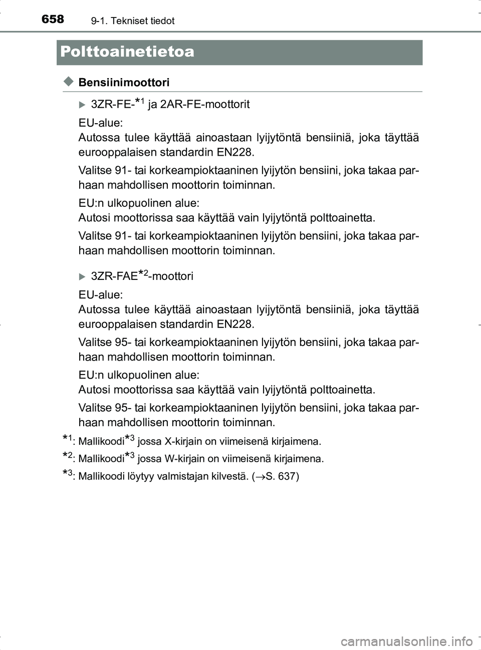 TOYOTA RAV4 2017 Omistajan Käsikirja (in Finnish) 6589-1. Tekniset tiedot
OM42753FI
Polttoainetietoa
uBensiinimoottori
3ZR-FE-*1 ja 2AR-FE-moottorit
EU-alue:
Autossa tulee käyttää ainoastaan lyijytöntä bensiiniä, joka täyttää
eurooppalai TOYOTA RAV4 2017 Omistajan Käsikirja (in Finnish) 6589-1. Tekniset tiedot
OM42753FI
Polttoainetietoa
uBensiinimoottori
3ZR-FE-*1 ja 2AR-FE-moottorit
EU-alue:
Autossa tulee käyttää ainoastaan lyijytöntä bensiiniä, joka täyttää
eurooppalai