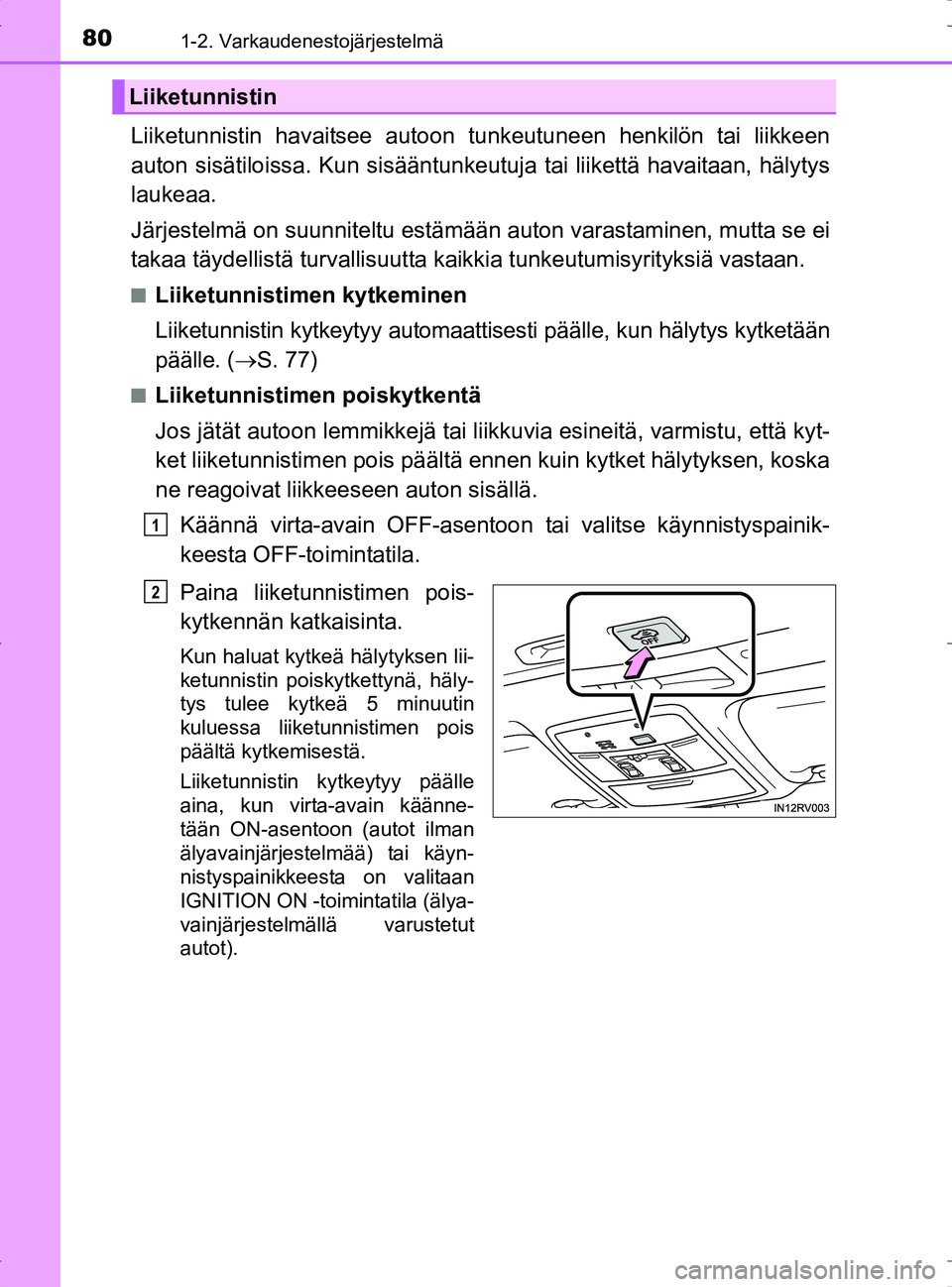 TOYOTA RAV4 2017 Omistajan Käsikirja (in Finnish) 801-2. Varkaudenestojärjestelmä
OM42753FI
Liiketunnistin havaitsee autoon tunkeutuneen henkilön tai liikkeen
auton sisätiloissa. Kun sisääntunkeutuja tai liikettä havaitaan, hälytys
laukeaa.
J TOYOTA RAV4 2017 Omistajan Käsikirja (in Finnish) 801-2. Varkaudenestojärjestelmä
OM42753FI
Liiketunnistin havaitsee autoon tunkeutuneen henkilön tai liikkeen
auton sisätiloissa. Kun sisääntunkeutuja tai liikettä havaitaan, hälytys
laukeaa.
J