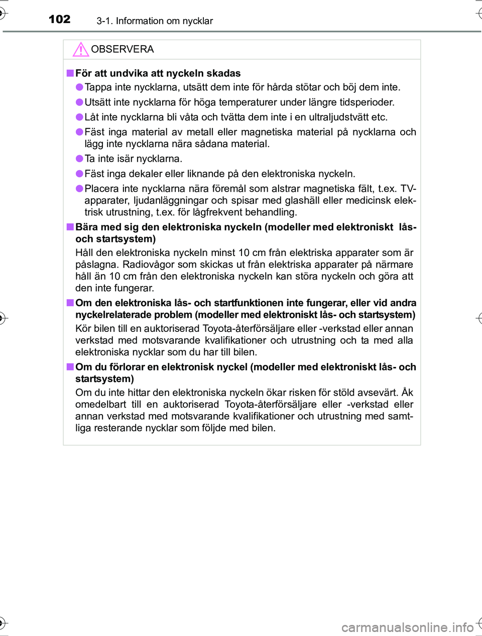 TOYOTA RAV4 2017 Bruksanvisningar (in Swedish) 1023-1. Information om nycklar
OM42753SE
OBSERVERA
nFör att undvika att nyckeln skadas
l Tappa inte nycklarna, utsätt dem inte för hårda stötar och böj dem inte.
l Utsätt inte nycklarna för h TOYOTA RAV4 2017 Bruksanvisningar (in Swedish) 1023-1. Information om nycklar
OM42753SE
OBSERVERA
nFör att undvika att nyckeln skadas
l Tappa inte nycklarna, utsätt dem inte för hårda stötar och böj dem inte.
l Utsätt inte nycklarna för h