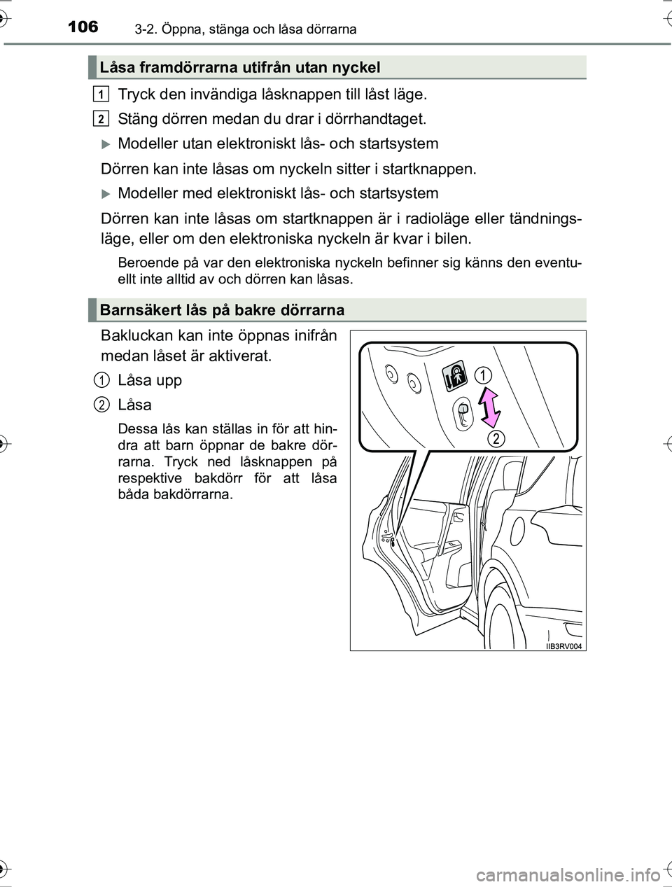 TOYOTA RAV4 2017 Bruksanvisningar (in Swedish) 1063-2. Öppna, stänga och låsa dörrarna
OM42753SE
Tryck den invändiga låsknappen till låst läge.
Stäng dörren medan du drar i dörrhandtaget.
Modeller utan elektroniskt lås- och startsys TOYOTA RAV4 2017 Bruksanvisningar (in Swedish) 1063-2. Öppna, stänga och låsa dörrarna
OM42753SE
Tryck den invändiga låsknappen till låst läge.
Stäng dörren medan du drar i dörrhandtaget.
Modeller utan elektroniskt lås- och startsys