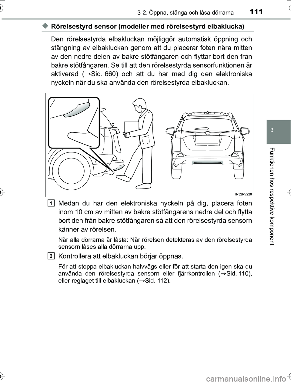 TOYOTA RAV4 2017 Bruksanvisningar (in Swedish) 1113-2. Öppna, stänga och låsa dörrarna
3
Funktionen hos respektive komponent
OM42753SE
uRörelsestyrd sensor (modeller med rörelsestyrd elbaklucka)
Den rörelsestyrda elbakluckan möj liggör au TOYOTA RAV4 2017 Bruksanvisningar (in Swedish) 1113-2. Öppna, stänga och låsa dörrarna
3
Funktionen hos respektive komponent
OM42753SE
uRörelsestyrd sensor (modeller med rörelsestyrd elbaklucka)
Den rörelsestyrda elbakluckan möj liggör au