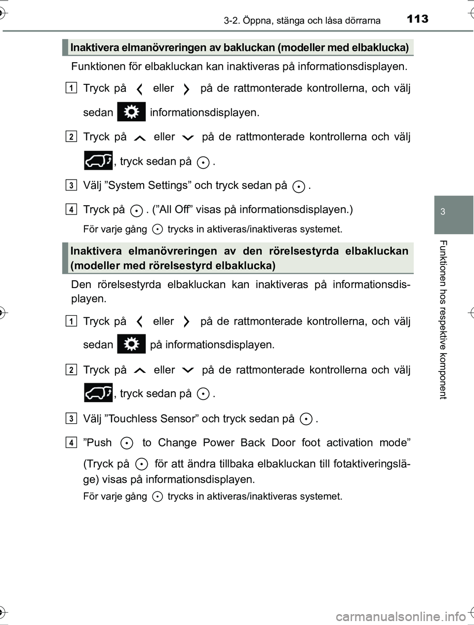 TOYOTA RAV4 2017 Bruksanvisningar (in Swedish) 1133-2. Öppna, stänga och låsa dörrarna
3
Funktionen hos respektive komponent
OM42753SE
Funktionen för elbakluckan kan inaktiveras på informationsdisplayen.Tryck på eller på de ratt monter TOYOTA RAV4 2017 Bruksanvisningar (in Swedish) 1133-2. Öppna, stänga och låsa dörrarna
3
Funktionen hos respektive komponent
OM42753SE
Funktionen för elbakluckan kan inaktiveras på informationsdisplayen.Tryck på eller på de ratt monter