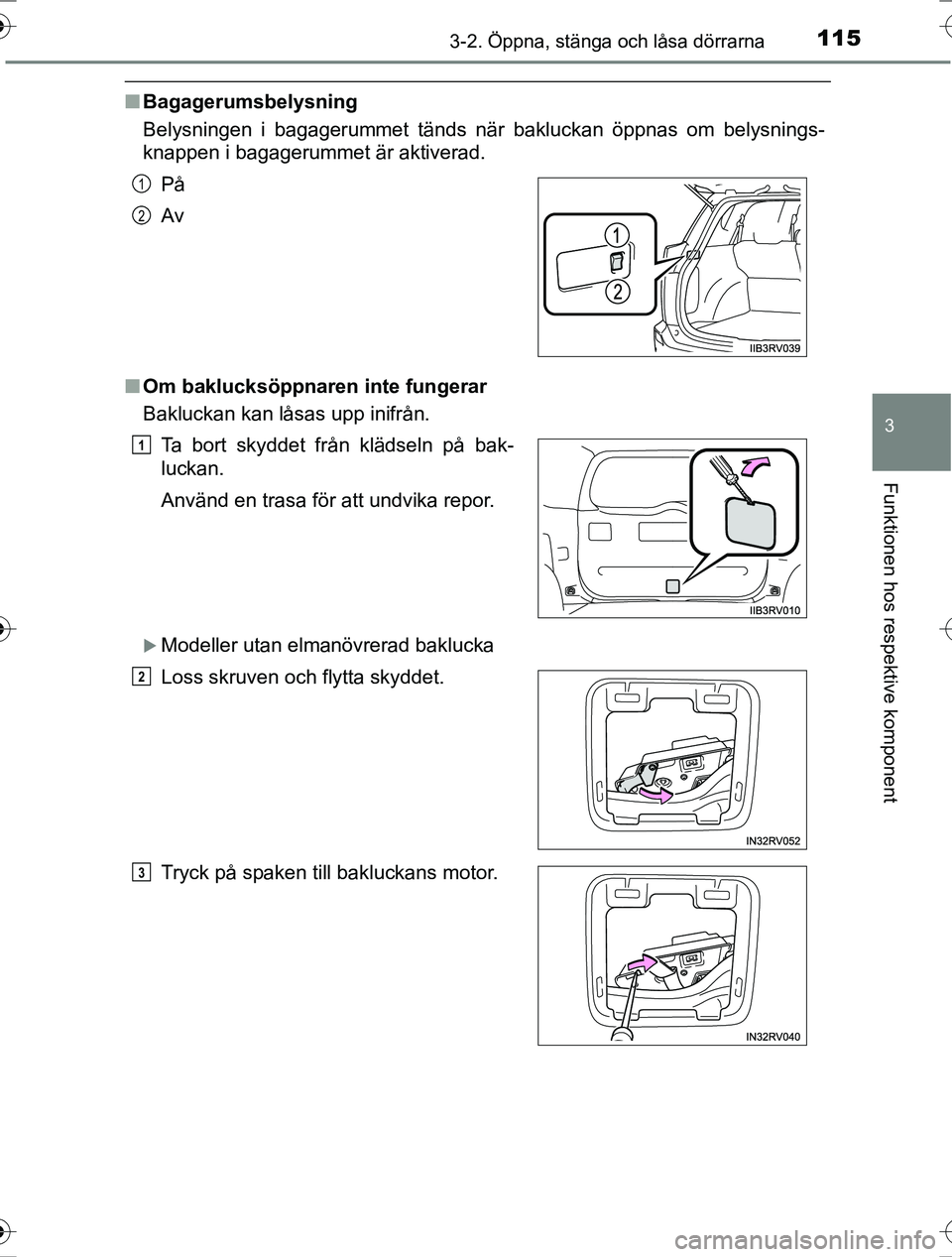 TOYOTA RAV4 2017 Bruksanvisningar (in Swedish) 1153-2. Öppna, stänga och låsa dörrarna
3
Funktionen hos respektive komponent
OM42753SE
nBagagerumsbelysning
Belysningen i bagagerummet tänds när bakluckan öppnas om belysnings-
knappen i bagag TOYOTA RAV4 2017 Bruksanvisningar (in Swedish) 1153-2. Öppna, stänga och låsa dörrarna
3
Funktionen hos respektive komponent
OM42753SE
nBagagerumsbelysning
Belysningen i bagagerummet tänds när bakluckan öppnas om belysnings-
knappen i bagag