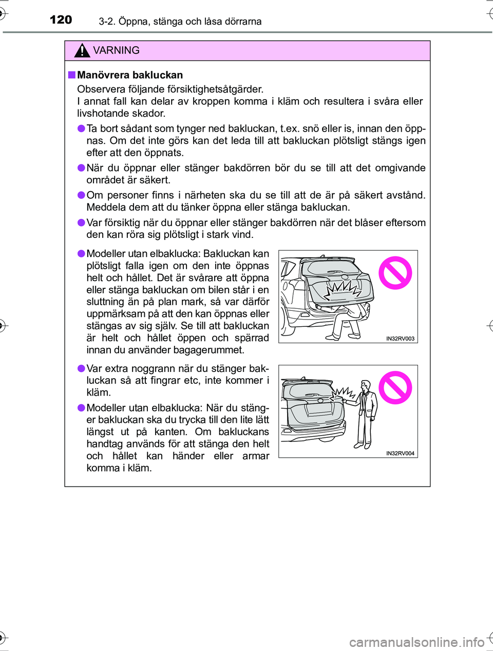 TOYOTA RAV4 2017 Bruksanvisningar (in Swedish) 1203-2. Öppna, stänga och låsa dörrarna
OM42753SE
VA R N I N G
nManövrera bakluckan
Observera följande försiktighetsåtgärder.
I annat fall kan delar av kroppen komma i kläm och resultera i s TOYOTA RAV4 2017 Bruksanvisningar (in Swedish) 1203-2. Öppna, stänga och låsa dörrarna
OM42753SE
VA R N I N G
nManövrera bakluckan
Observera följande försiktighetsåtgärder.
I annat fall kan delar av kroppen komma i kläm och resultera i s