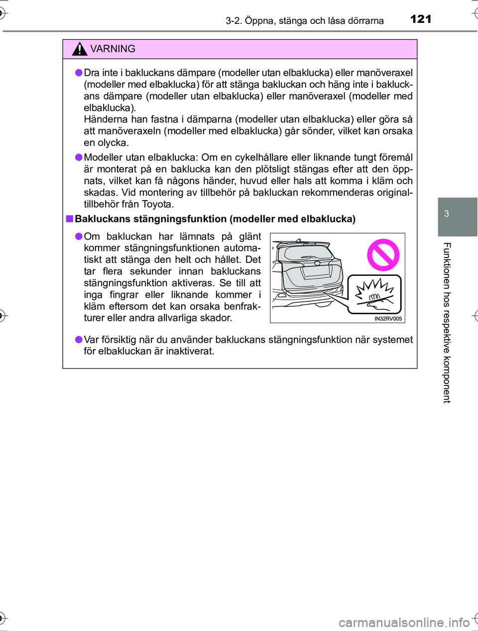 TOYOTA RAV4 2017  Bruksanvisningar (in Swedish) 1213-2. Öppna, stänga och låsa dörrarna
3
Funktionen hos respektive komponent
OM42753SE
VA R N I N G
lDra inte i bakluckans dämpare (modeller utan elbaklucka) eller manöveraxel
(modeller med elb