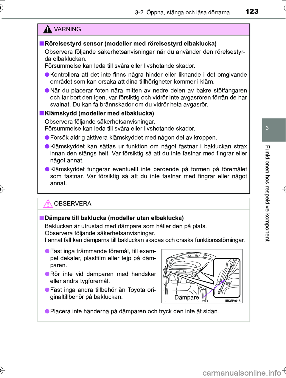 TOYOTA RAV4 2017 Bruksanvisningar (in Swedish) 1233-2. Öppna, stänga och låsa dörrarna
3
Funktionen hos respektive komponent
OM42753SE
VA R N I N G
nRörelsestyrd sensor (modeller med rörelsestyrd elbaklucka)
Observera följande säkerhetsan TOYOTA RAV4 2017 Bruksanvisningar (in Swedish) 1233-2. Öppna, stänga och låsa dörrarna
3
Funktionen hos respektive komponent
OM42753SE
VA R N I N G
nRörelsestyrd sensor (modeller med rörelsestyrd elbaklucka)
Observera följande säkerhetsan