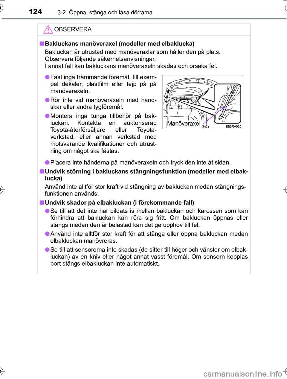 TOYOTA RAV4 2017 Bruksanvisningar (in Swedish) 1243-2. Öppna, stänga och låsa dörrarna
OM42753SE
OBSERVERA
nBakluckans manöveraxel (modeller med elbaklucka)
Bakluckan är utrustad med manöveraxlar som håller den på plats.
Observera följan TOYOTA RAV4 2017 Bruksanvisningar (in Swedish) 1243-2. Öppna, stänga och låsa dörrarna
OM42753SE
OBSERVERA
nBakluckans manöveraxel (modeller med elbaklucka)
Bakluckan är utrustad med manöveraxlar som håller den på plats.
Observera följan