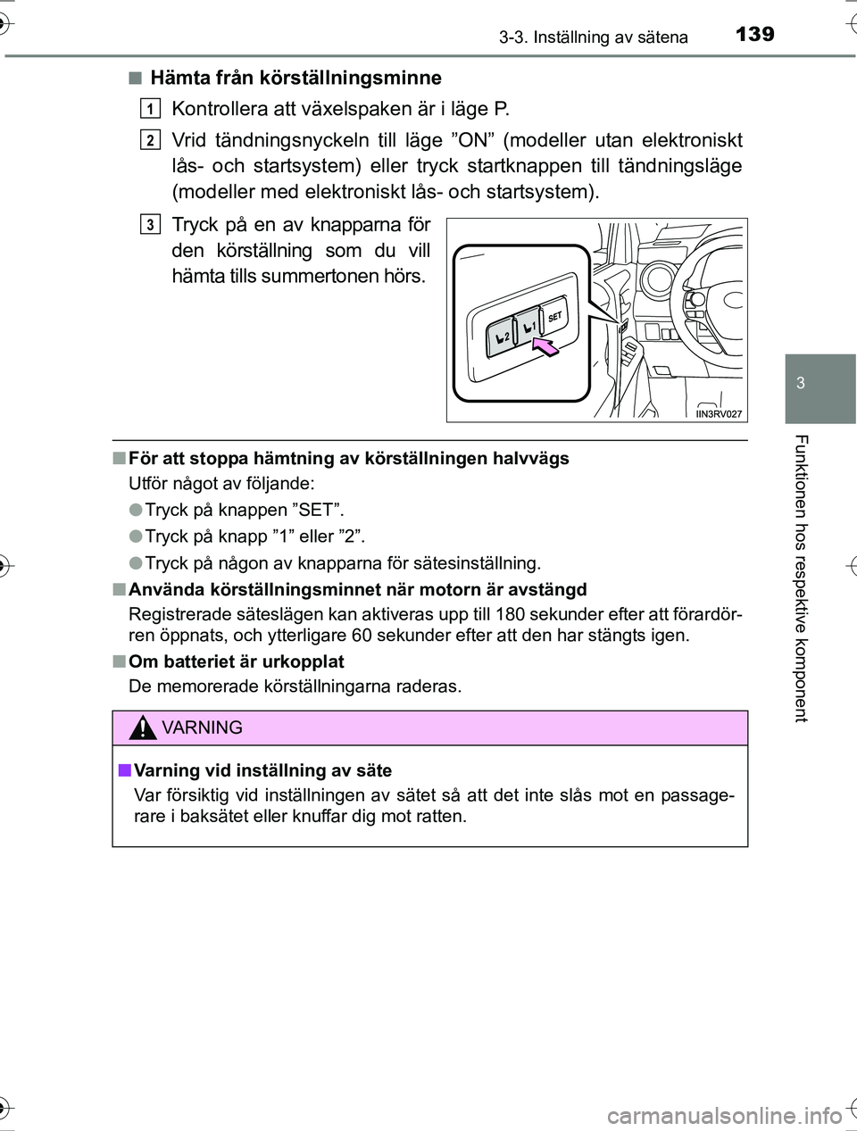 TOYOTA RAV4 2017 Bruksanvisningar (in Swedish) 1393-3. Inställning av sätena
3
Funktionen hos respektive komponent
OM42753SEn
Hämta från körställningsminne
Kontrollera att växelspaken är i läge P.
Vrid tändningsnyckeln till läge ”ON TOYOTA RAV4 2017 Bruksanvisningar (in Swedish) 1393-3. Inställning av sätena
3
Funktionen hos respektive komponent
OM42753SEn
Hämta från körställningsminne
Kontrollera att växelspaken är i läge P.
Vrid tändningsnyckeln till läge ”ON