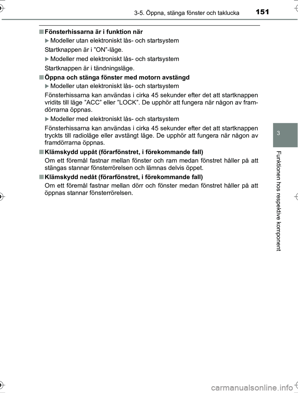 TOYOTA RAV4 2017  Bruksanvisningar (in Swedish) 1513-5. Öppna, stänga fönster och taklucka
3
Funktionen hos respektive komponent
OM42753SE
nFönsterhissarna är i funktion när
Modeller utan elektroniskt lås- och startsystem
Startknappen är
