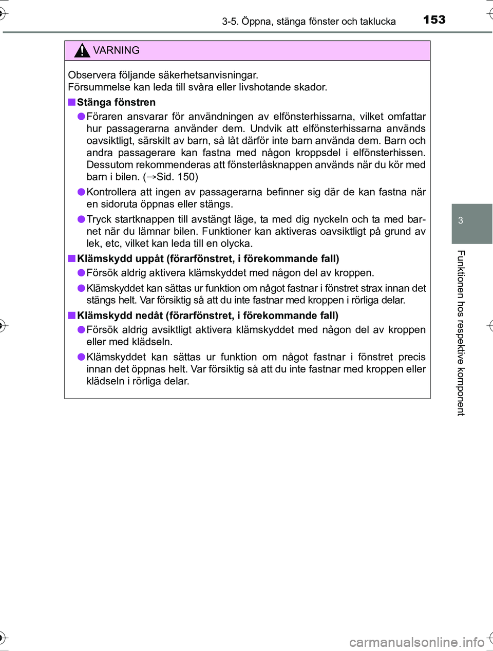 TOYOTA RAV4 2017  Bruksanvisningar (in Swedish) 1533-5. Öppna, stänga fönster och taklucka
3
Funktionen hos respektive komponent
OM42753SE
VA R N I N G
Observera följande säkerhetsanvisningar. 
Försummelse kan leda till svåra eller livshotan