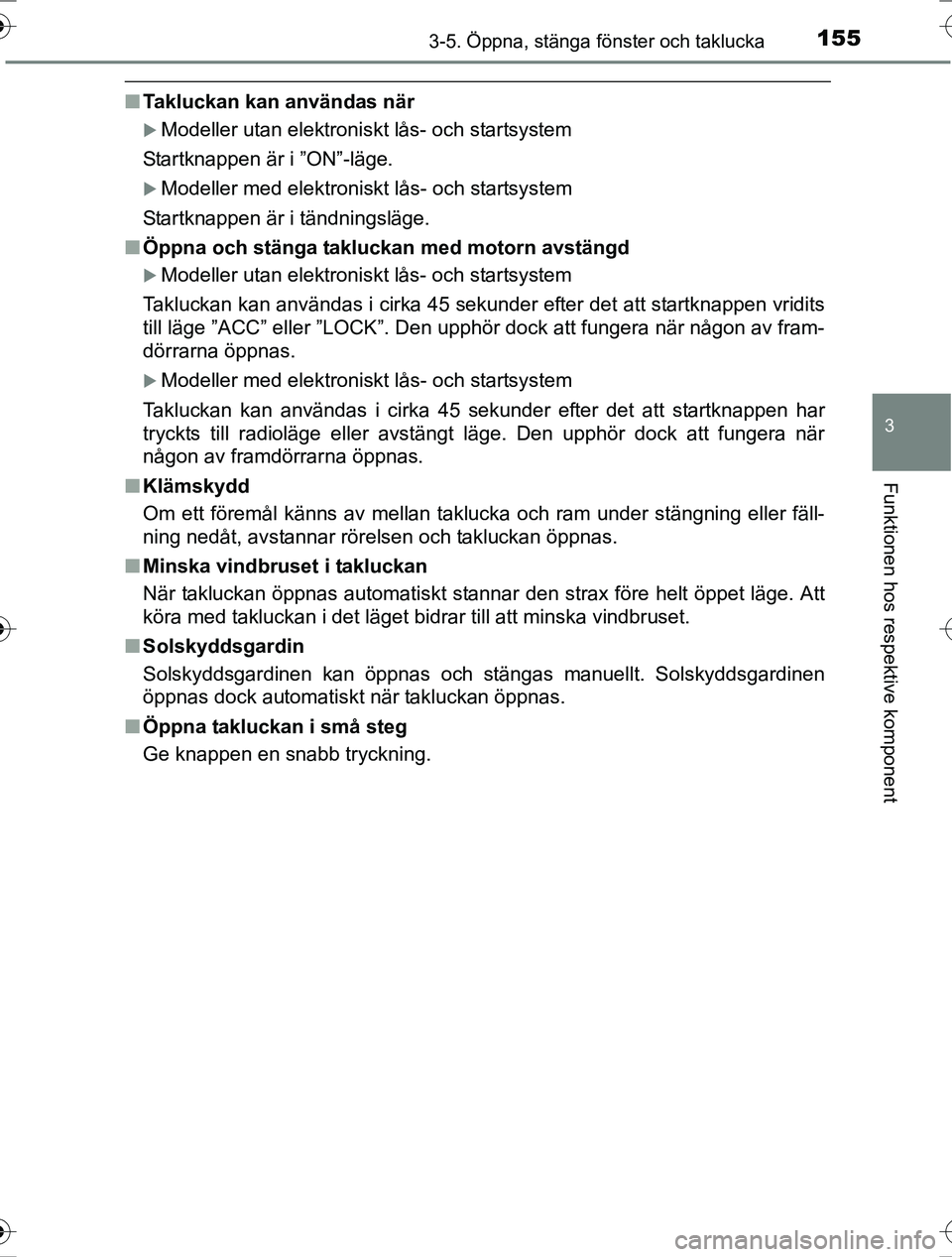 TOYOTA RAV4 2017  Bruksanvisningar (in Swedish) 1553-5. Öppna, stänga fönster och taklucka
3
Funktionen hos respektive komponent
OM42753SE
nTakluckan kan användas när
Modeller utan elektroniskt lås- och startsystem
Startknappen är i ”ON