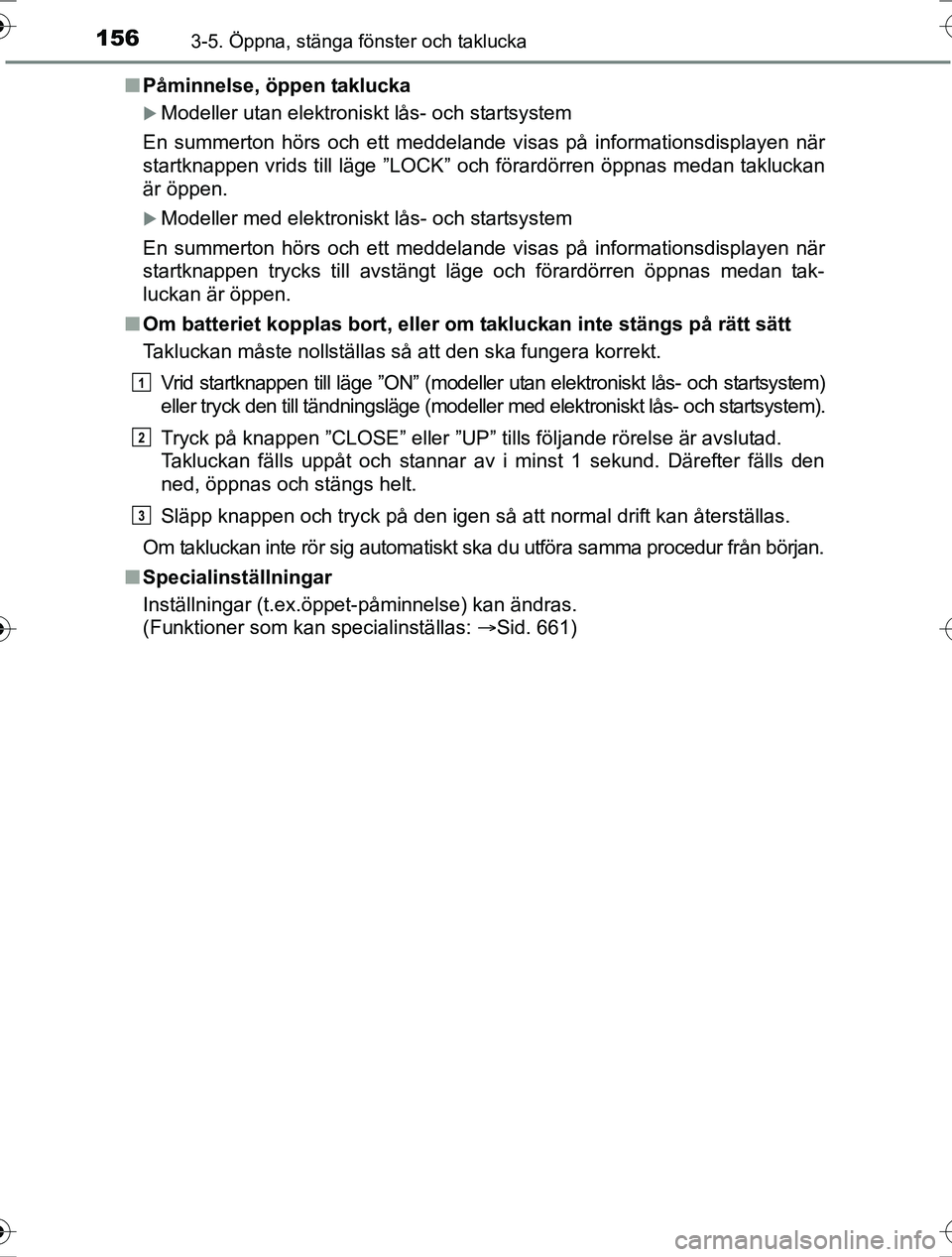 TOYOTA RAV4 2017  Bruksanvisningar (in Swedish) 1563-5. Öppna, stänga fönster och taklucka
OM42753SEn
Påminnelse, öppen taklucka
Modeller utan elektroniskt lås- och startsystem
En summerton hörs och ett meddelande visas på informationsdi